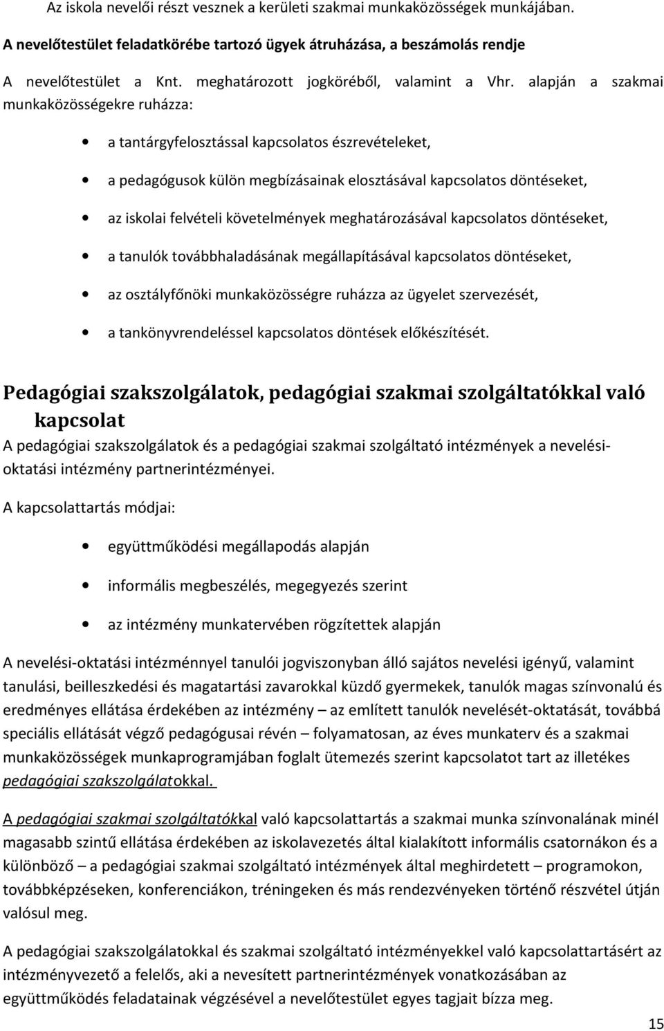 alapján a szakmai munkaközösségekre ruházza: a tantárgyfelosztással kapcsolatos észrevételeket, a pedagógusok külön megbízásainak elosztásával kapcsolatos döntéseket, az iskolai felvételi