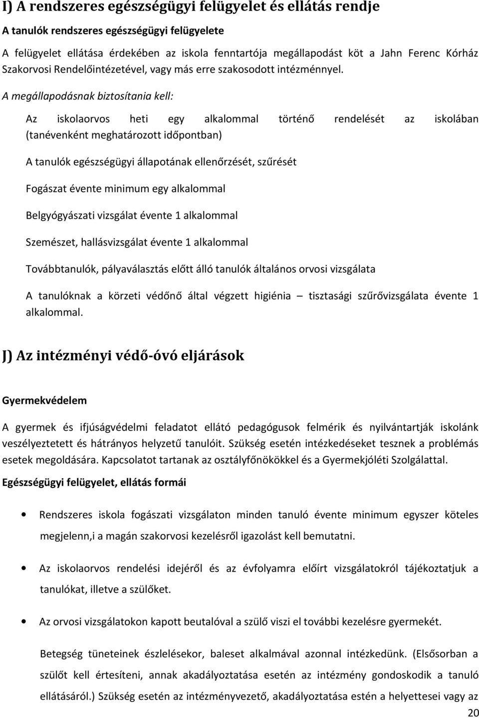 A megállapodásnak biztosítania kell: Az iskolaorvos heti egy alkalommal történő rendelését az iskolában (tanévenként meghatározott időpontban) A tanulók egészségügyi állapotának ellenőrzését,