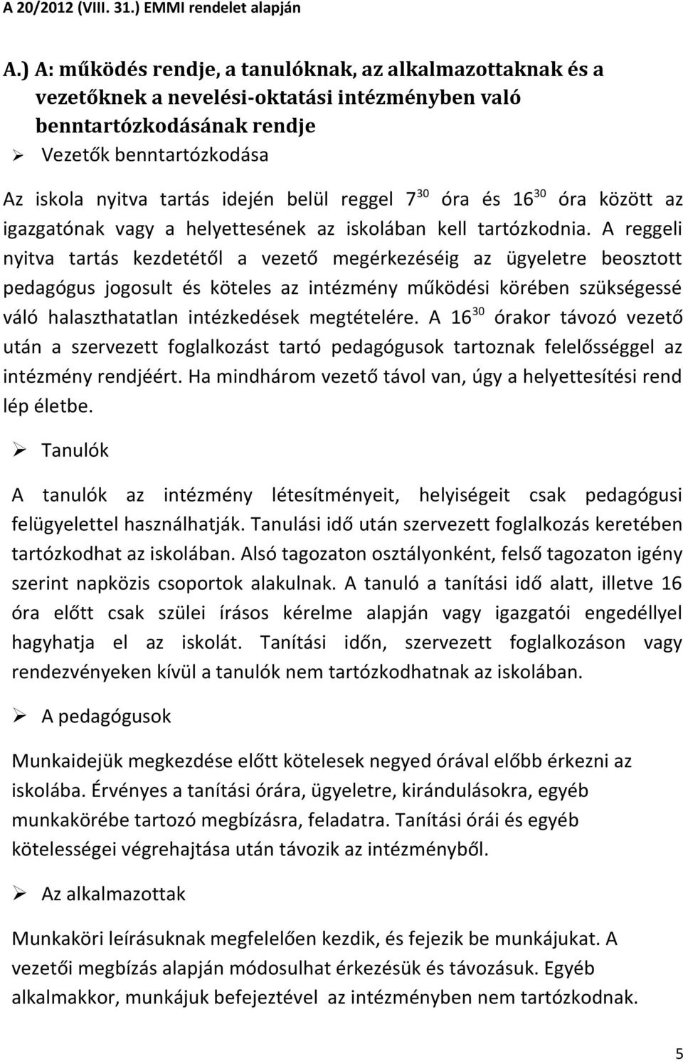 reggel 7 30 óra és 16 30 óra között az igazgatónak vagy a helyettesének az iskolában kell tartózkodnia.