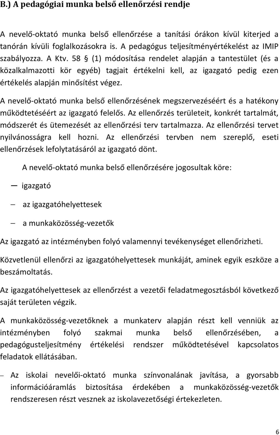 58 (1) módosítása rendelet alapján a tantestület (és a közalkalmazotti kör egyéb) tagjait értékelni kell, az igazgató pedig ezen értékelés alapján minősítést végez.