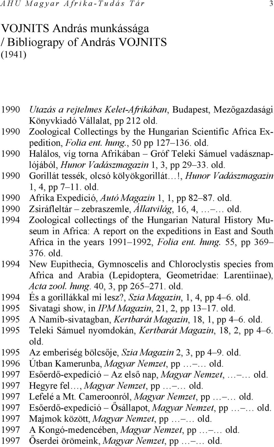 1990 Halálos, víg torna Afrikában Gróf Teleki Sámuel vadásznaplójából, Hunor Vadászmagazin 1, 3, pp 29 33. 1990 Gorillát tessék, olcsó kölyökgorillát!, Hunor Vadászmagazin 1, 4, pp 7 11.