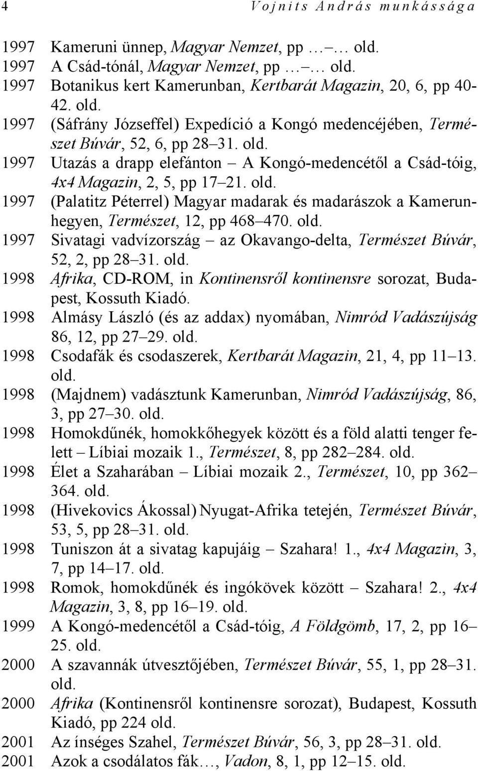 1997 (Palatitz Péterrel) Magyar madarak és madarászok a Kamerunhegyen, Természet, 12, pp 468 470. 1997 Sivatagi vadvízország az Okavango-delta, Természet Búvár, 52, 2, pp 28 31.