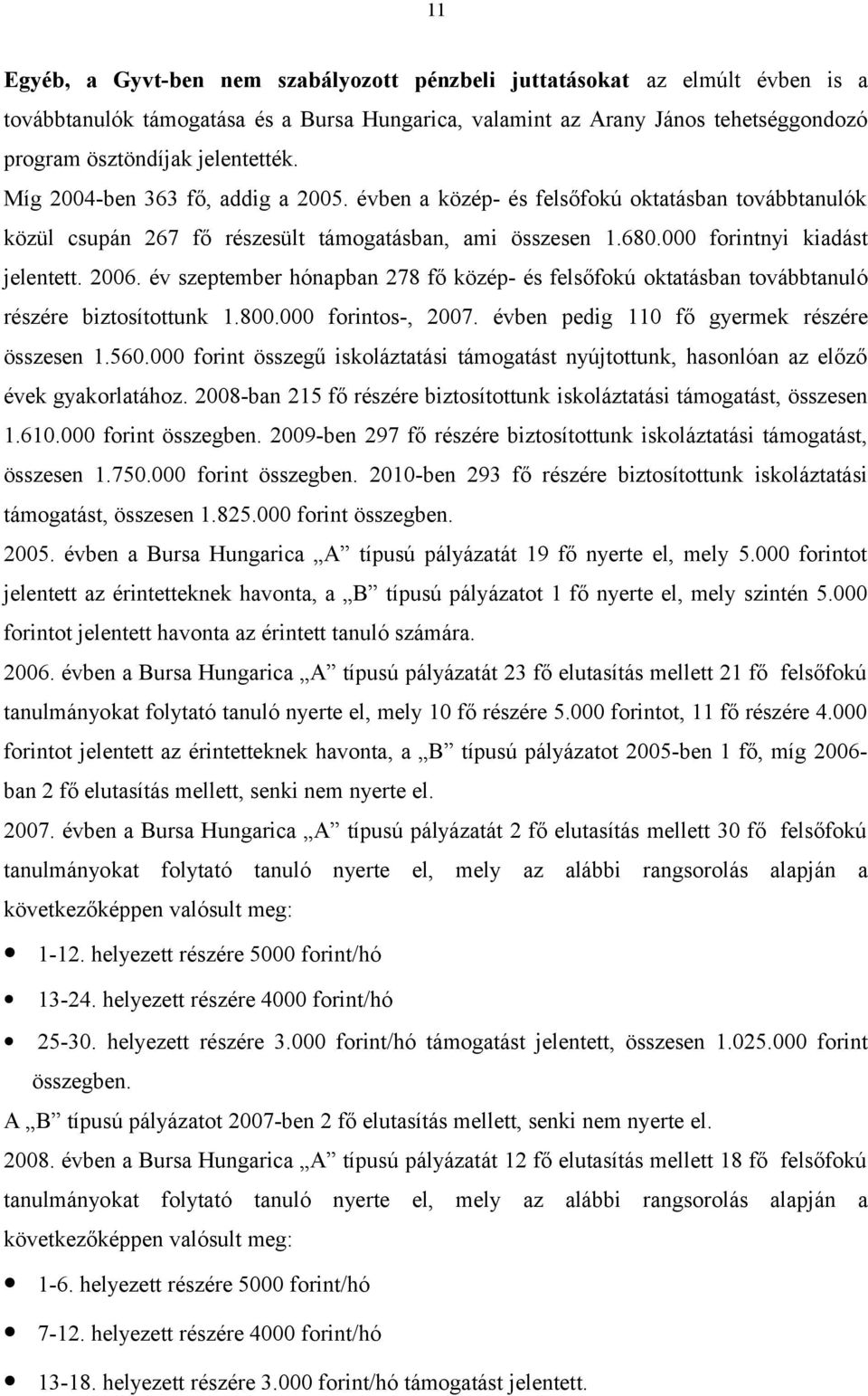 év szeptember hónapban 278 fő közép- és felsőfokú oktatásban továbbtanuló részére biztosítottunk 1.800.000 forintos-, 2007. évben pedig 110 fő gyermek részére összesen 1.560.