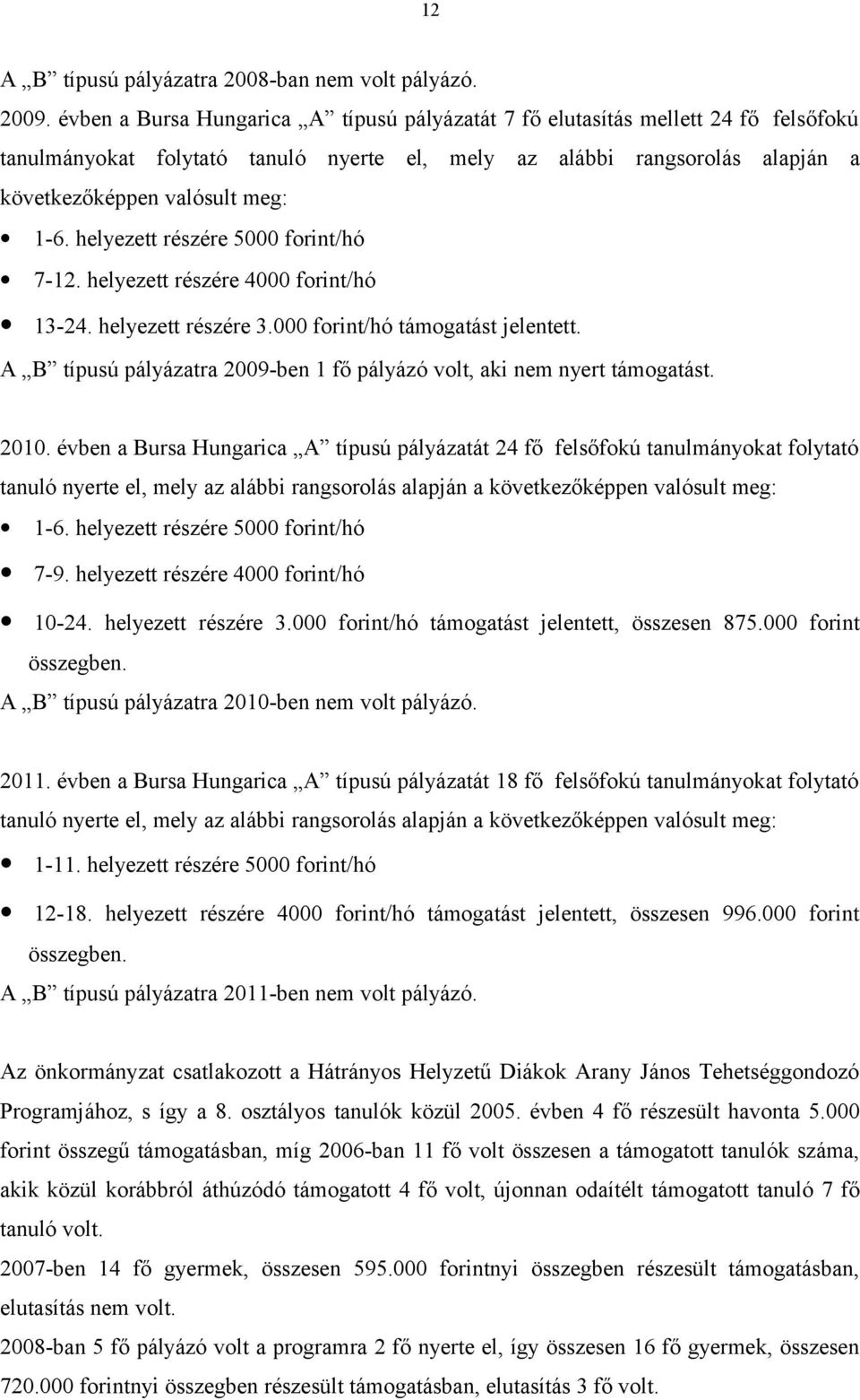 helyezett részére 5000 forint/hó 7-12. helyezett részére 4000 forint/hó 13-24. helyezett részére 3.000 forint/hó támogatást jelentett.