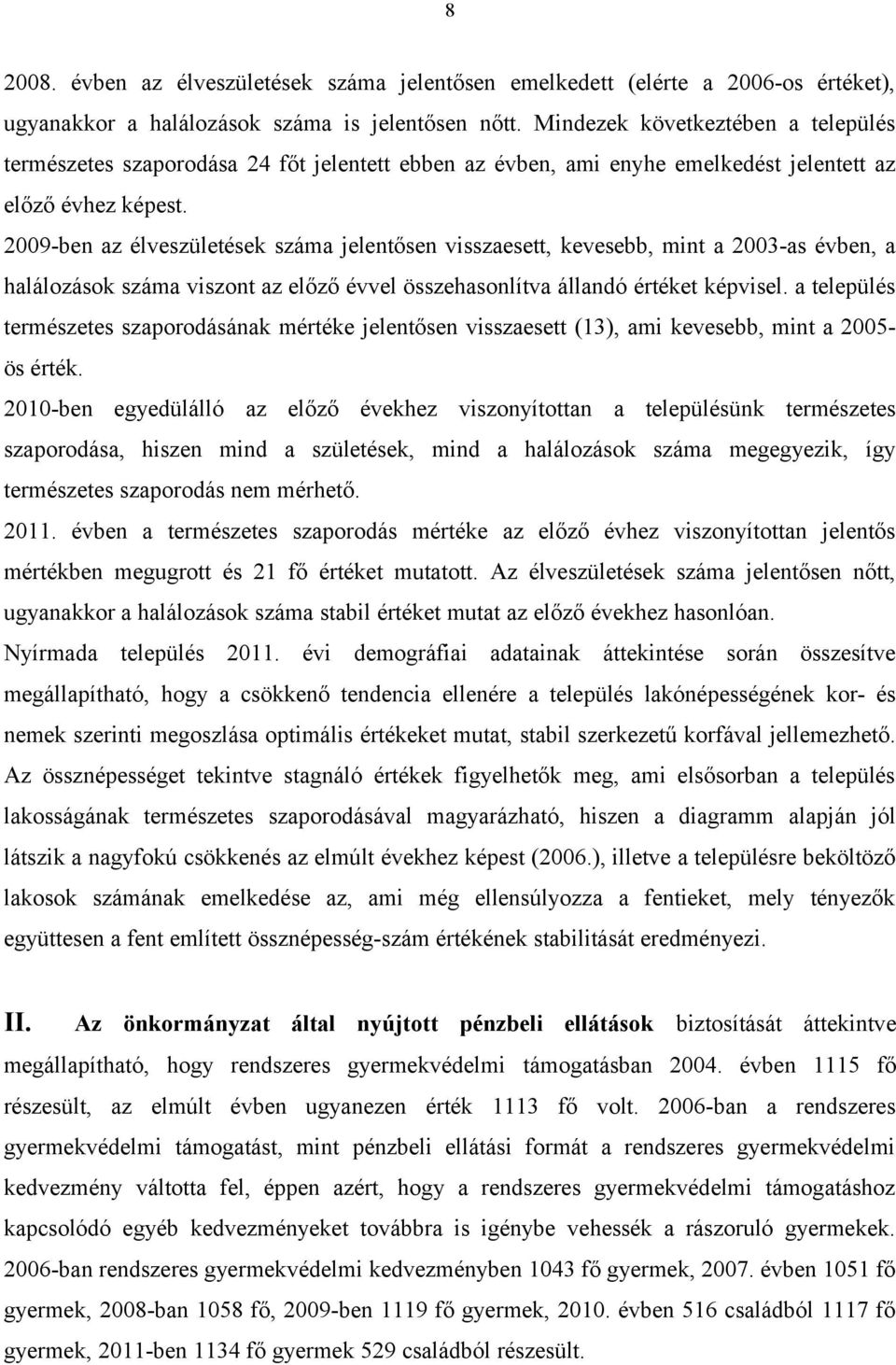 2009-ben az élveszületések száma jelentősen visszaesett, kevesebb, mint a 2003-as évben, a halálozások száma viszont az előző évvel összehasonlítva állandó értéket képvisel.