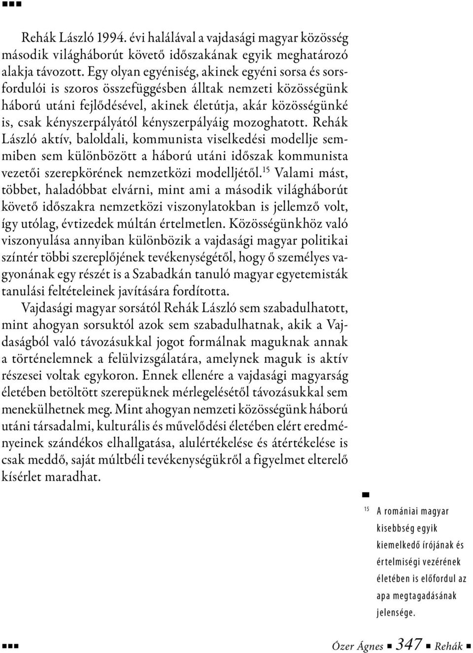 kényszerpályáig mozoghatott. Rehák László aktív, baloldali, kommunista viselkedési modellje semmiben sem különbözött a háború utáni időszak kommunista vezetői szerepkörének nemzetközi modelljétől.