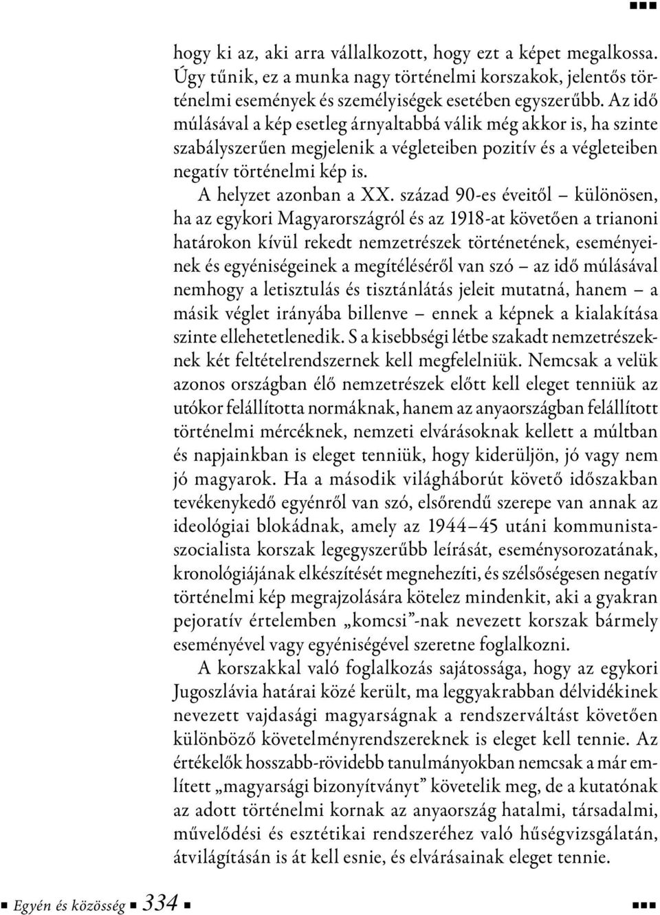 század 90-es éveitől különösen, ha az egykori Magyarországról és az 1918-at követően a trianoni határokon kívül rekedt nemzetrészek történetének, eseményeinek és egyéniségeinek a megítéléséről van