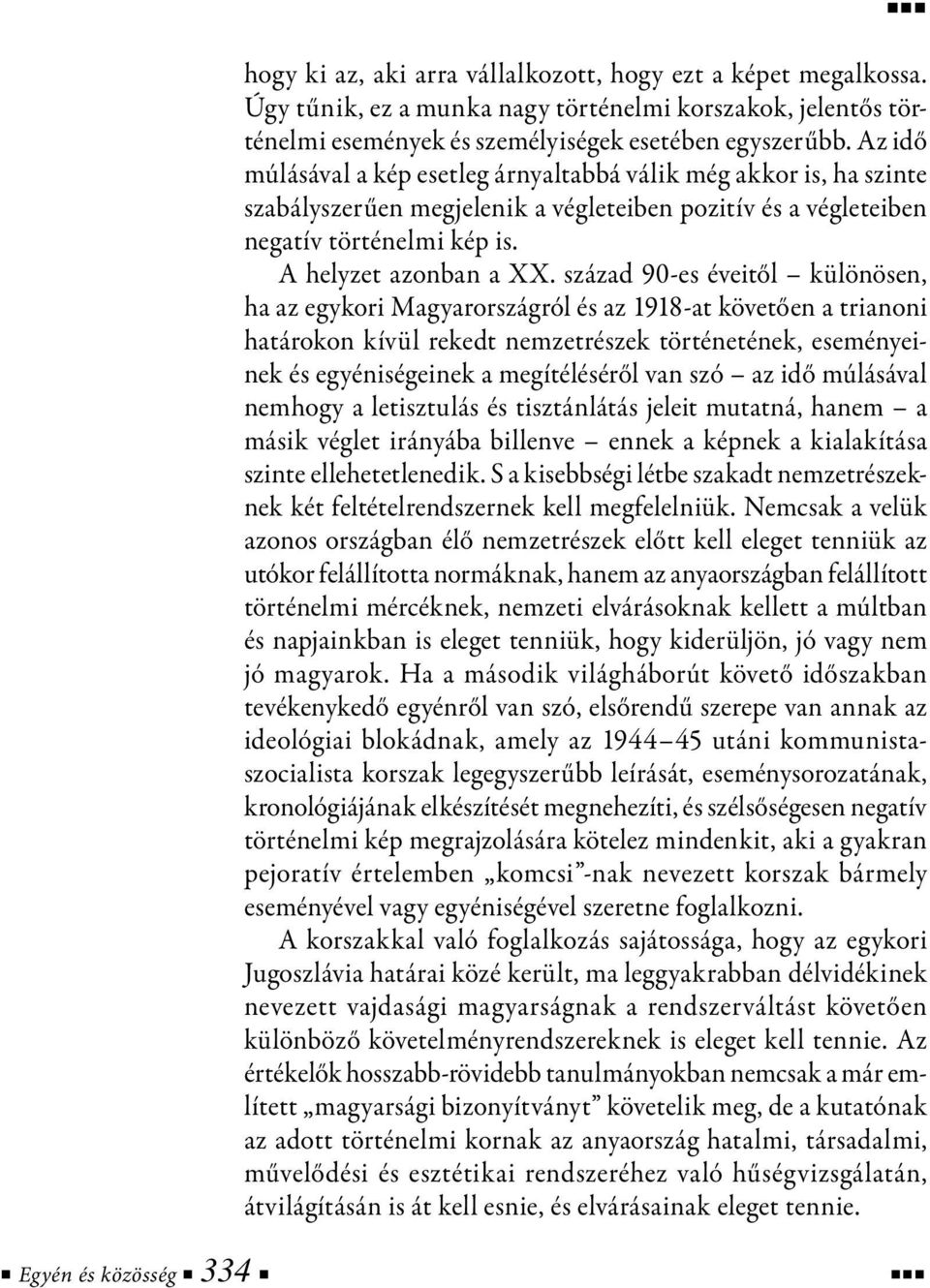 század 90-es éveitől különösen, ha az egykori Magyarországról és az 1918-at követően a trianoni határokon kívül rekedt nemzetrészek történetének, eseményeinek és egyéniségeinek a megítéléséről van