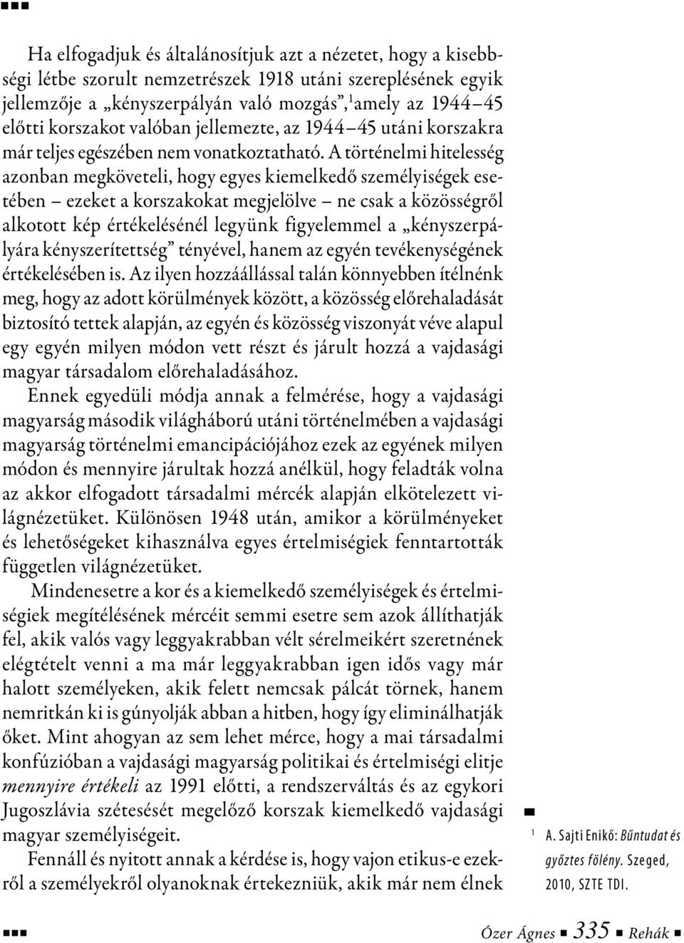 A történelmi hitelesség azonban megköveteli, hogy egyes kiemelkedő személyiségek esetében ezeket a korszakokat megjelölve ne csak a közösségről alkotott kép értékelésénél legyünk figyelemmel a