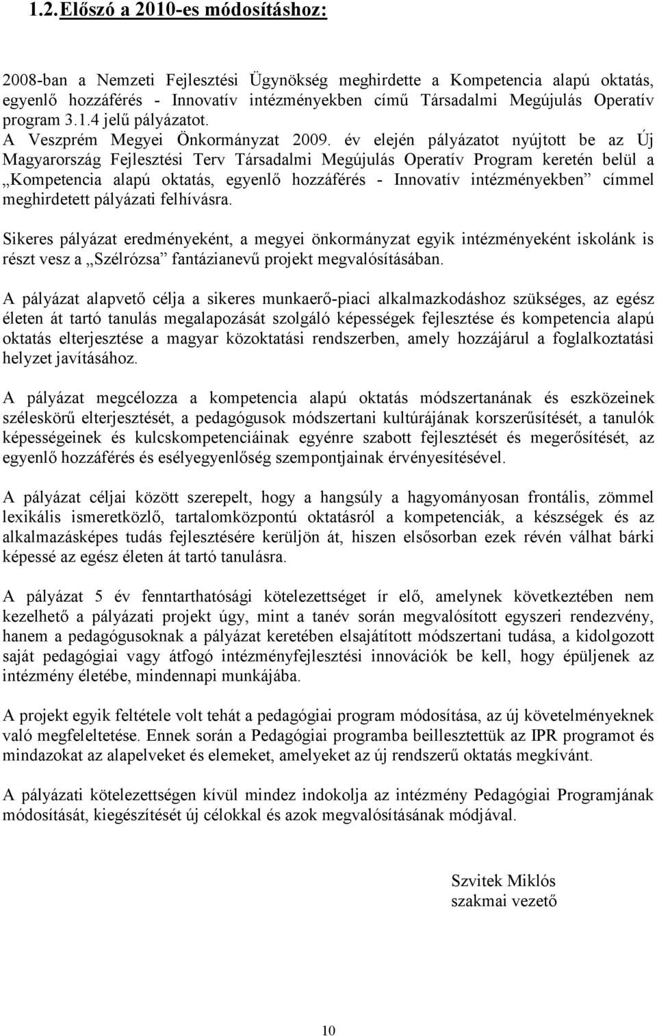 év elején pályázatot nyújtott be az Új Magyarország Fejlesztési Terv Társadalmi Megújulás Operatív Program keretén belül a Kompetencia alapú oktatás, egyenlő hozzáférés - Innovatív intézményekben