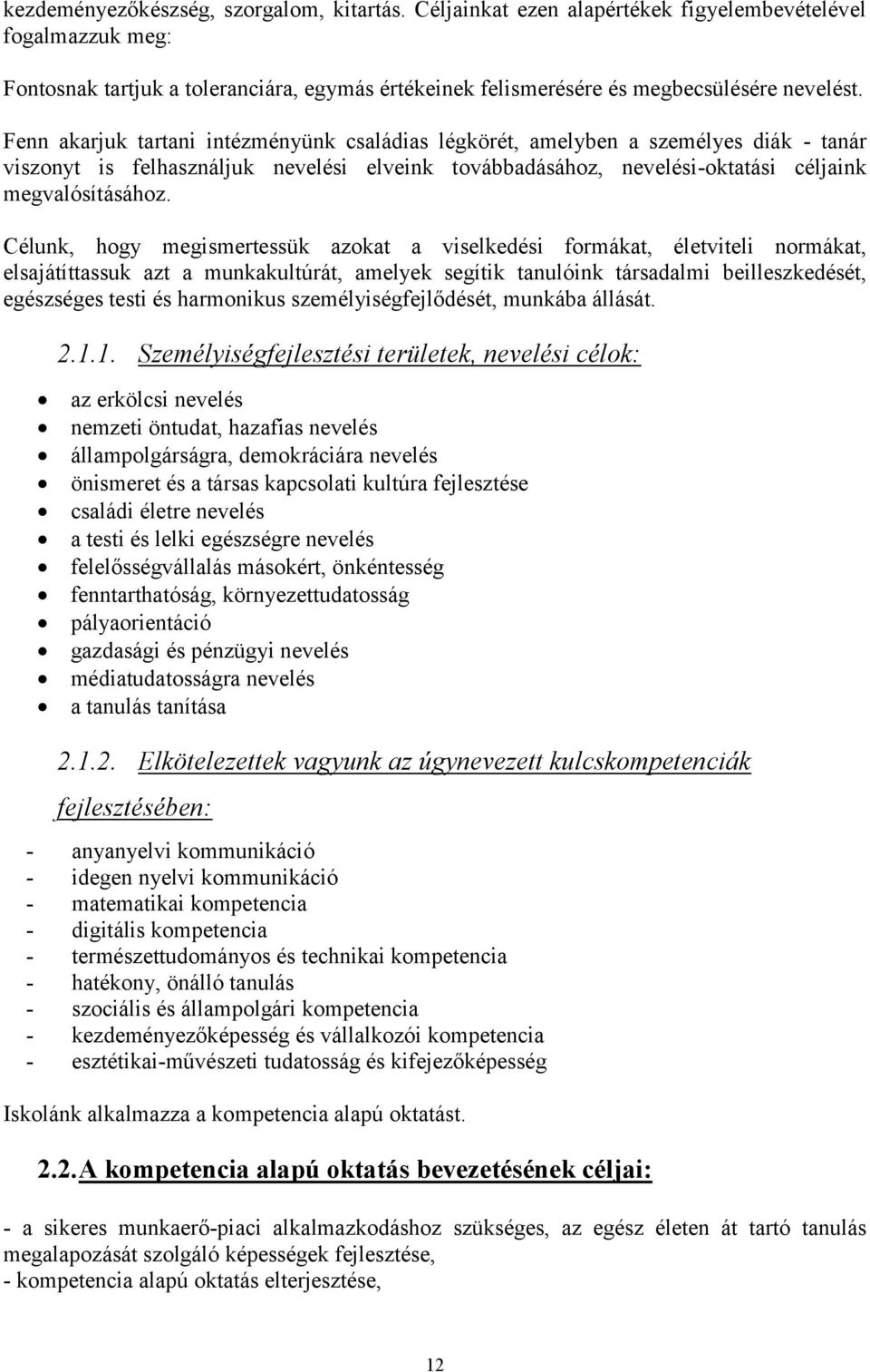 Célunk, hogy megismertessük azokat a viselkedési formákat, életviteli normákat, elsajátíttassuk azt a munkakultúrát, amelyek segítik tanulóink társadalmi beilleszkedését, egészséges testi és