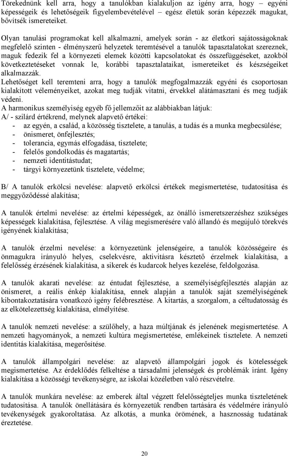 környezeti elemek közötti kapcsolatokat és összefüggéseket, azokból következtetéseket vonnak le, korábbi tapasztalataikat, ismereteiket és készségeiket alkalmazzák.