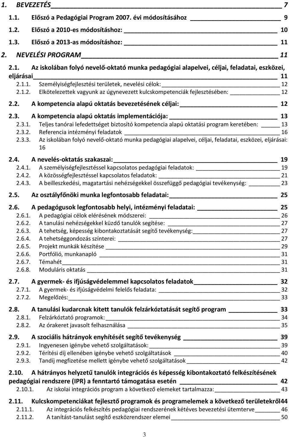 3. A kompetencia alapú oktatás implementációja: 13 2.3.1. Teljes tanórai lefedettséget biztosító kompetencia alapú oktatási program keretében: 13 2.3.2. Referencia intézményi feladatok 16 2.3.3. Az iskolában folyó nevelő-oktató munka pedagógiai alapelvei, céljai, feladatai, eszközei, eljárásai: 16 2.