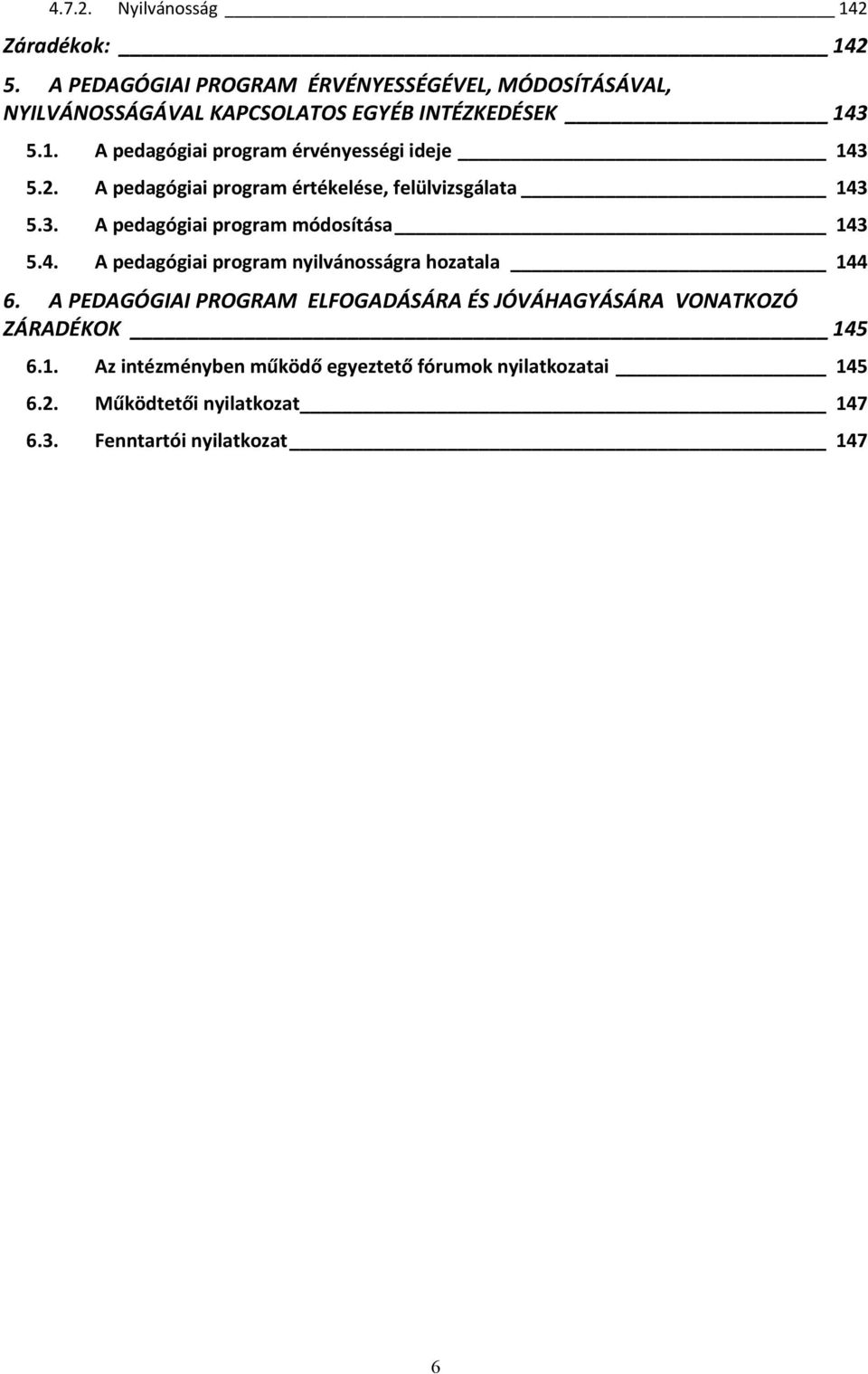 3 5.1. A pedagógiai program érvényességi ideje 143 5.2. A pedagógiai program értékelése, felülvizsgálata 143 5.3. A pedagógiai program módosítása 143 5.