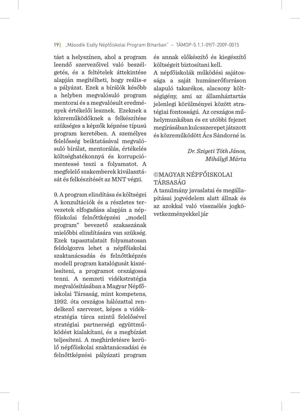 Ezeknek a közreműködőknek a felkészítése szükséges a képzők képzése típusú program keretében.