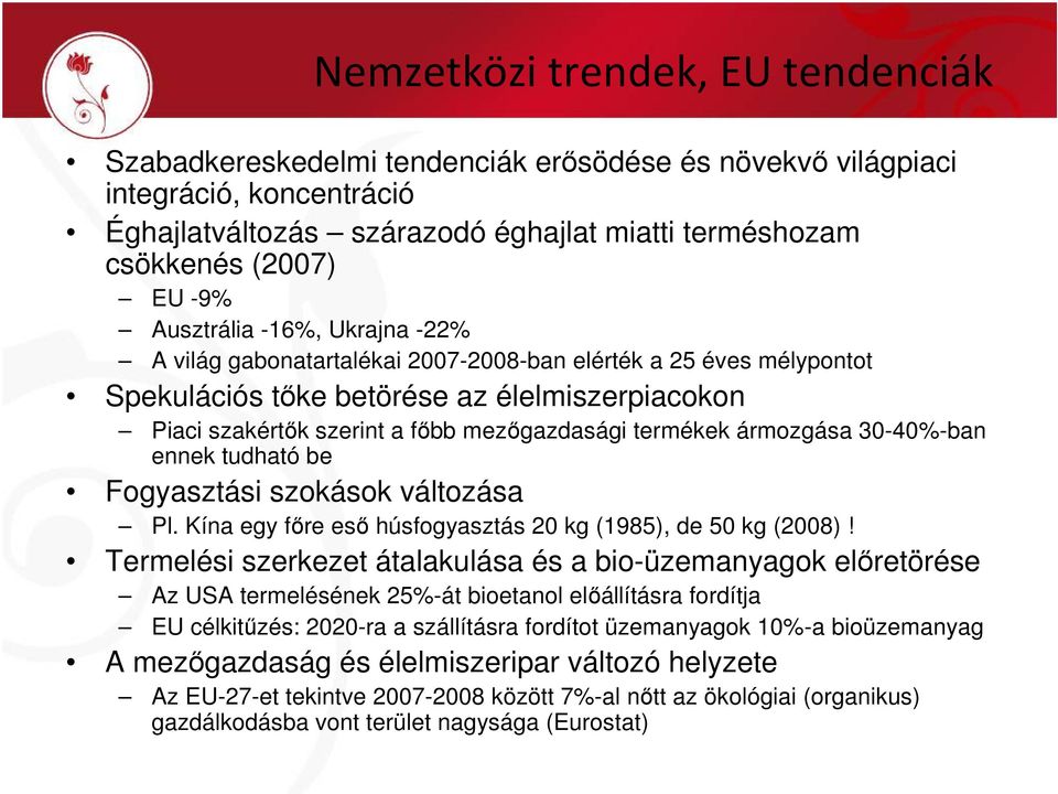 ármozgása 30-40%-ban ennek tudható be Fogyasztási szokások változása Pl. Kína egy főre eső húsfogyasztás 20 kg (1985), de 50 kg (2008)!