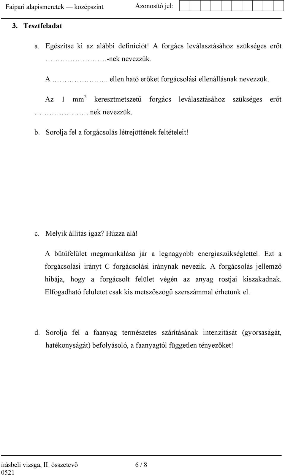 A bütüfelület megmunkálása jár a legnagyobb energiaszükséglettel. Ezt a forgácsolási irányt C forgácsolási iránynak nevezik.