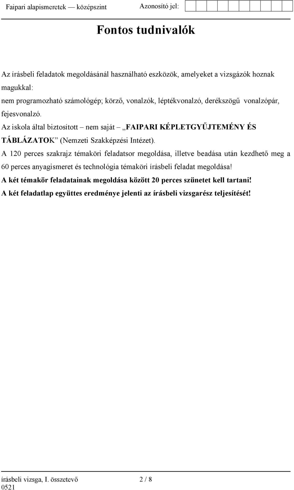 A 120 perces szakrajz témaköri feladatsor megoldása, illetve beadása után kezdhető meg a 60 perces anyagismeret és technológia témaköri írásbeli feladat megoldása!