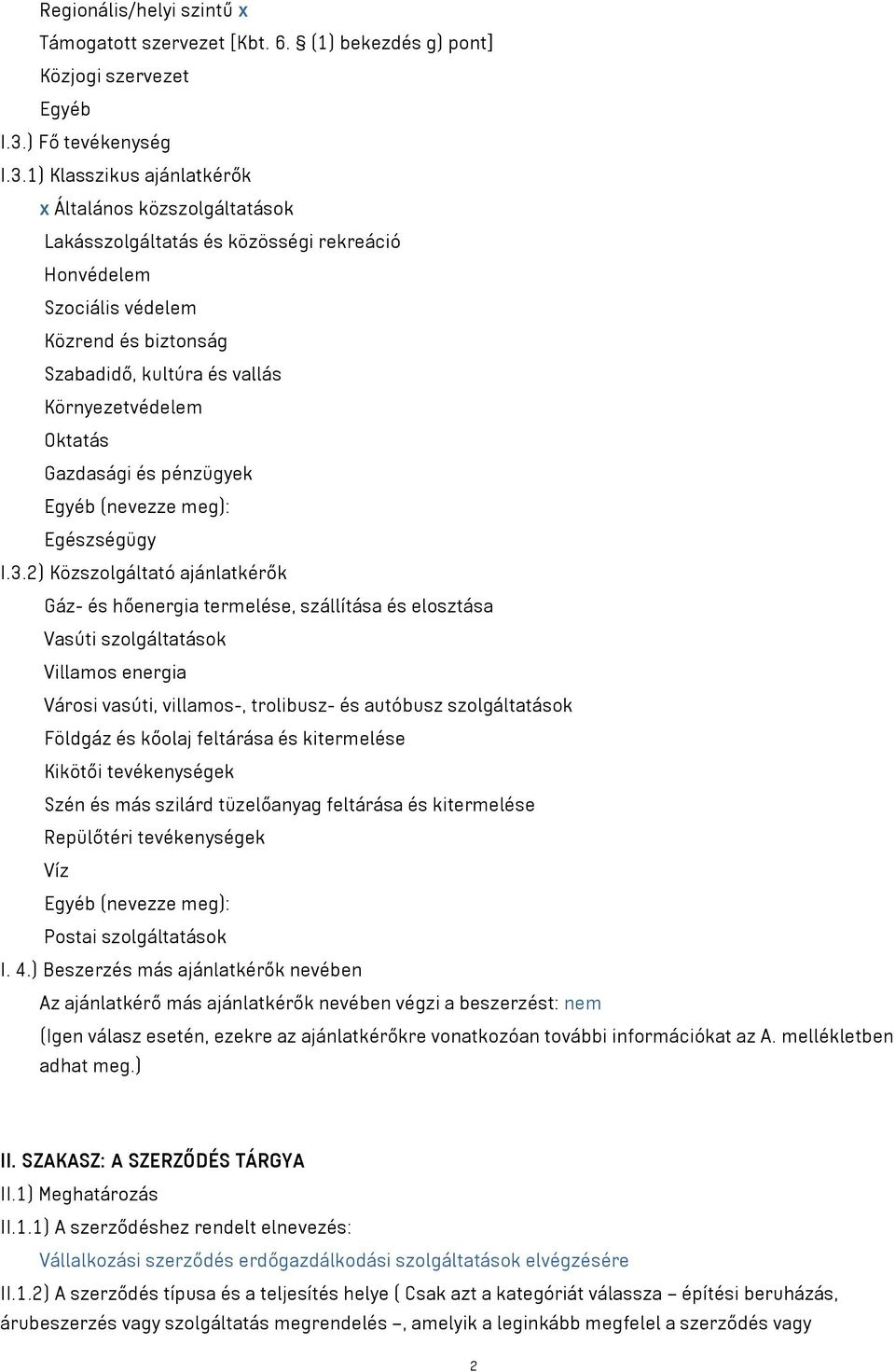 1) Klasszikus ajánlatkérők x Általános közszolgáltatások Lakásszolgáltatás és közösségi rekreáció Honvédelem Szociális védelem Közrend és biztonság Szabadidő, kultúra és vallás Környezetvédelem