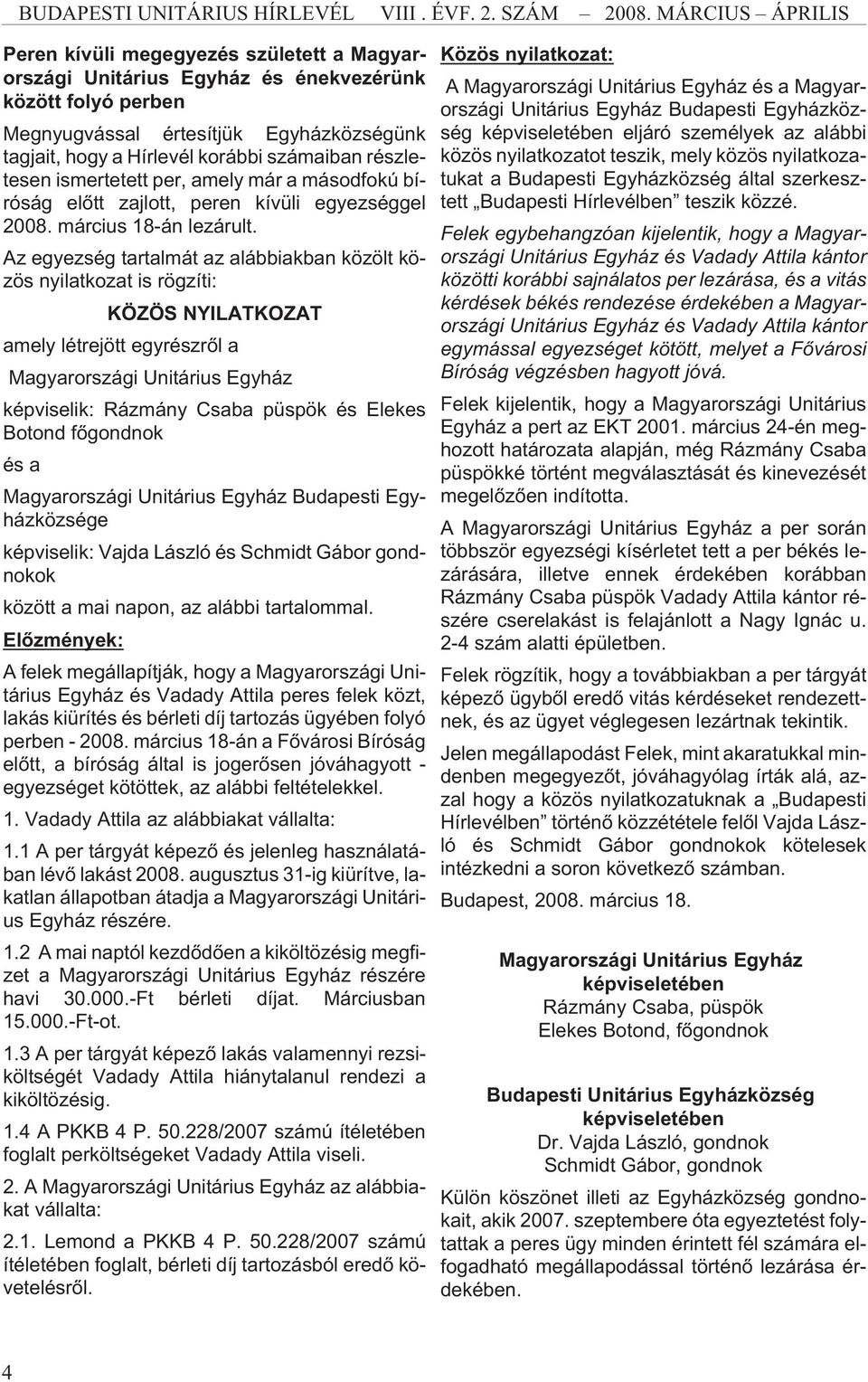 Az egyezség tartalmát az alábbiakban közölt közös nyilatkozat is rögzíti: KÖZÖS NYILATKOZAT amely létrejött egyrészrõl a Magyarországi Unitárius Egyház képviselik: Rázmány Csaba püspök és Elekes