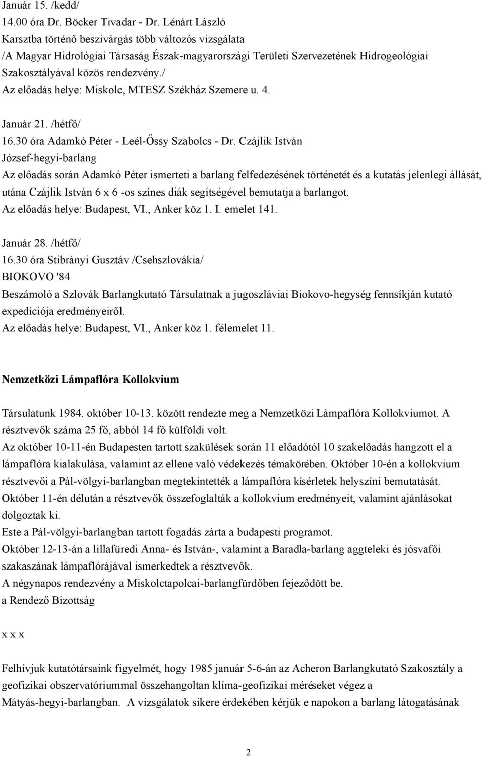 / Az előadás helye: Miskolc, MTESZ Székház Szemere u. 4. Január 21. /hétfő/ 16.30 óra Adamkó Péter - Leél-Őssy Szabolcs - Dr.