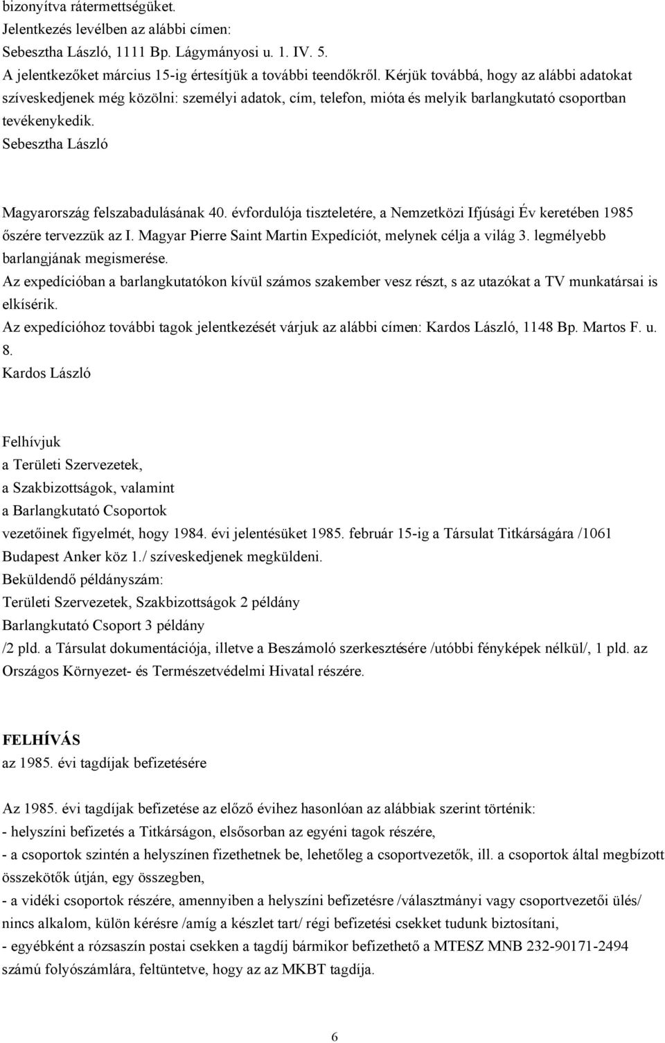 Sebesztha László Magyarország felszabadulásának 40. évfordulója tiszteletére, a Nemzetközi Ifjúsági Év keretében 1985 őszére tervezzük az I.