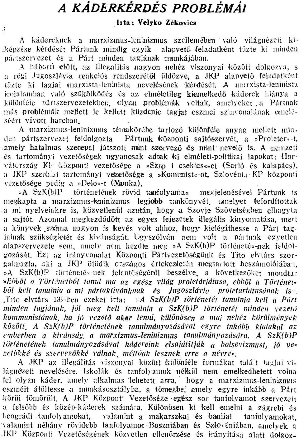 A háború előtt, az illegalitás nagyon nehéz viszonyai között dolgozva, s a rési Jugoszlávia reakciós rendszerétől üldözve, a JKP alapvető feladatként tűzte ki tagjai marxista-leiiiuista nevelésének