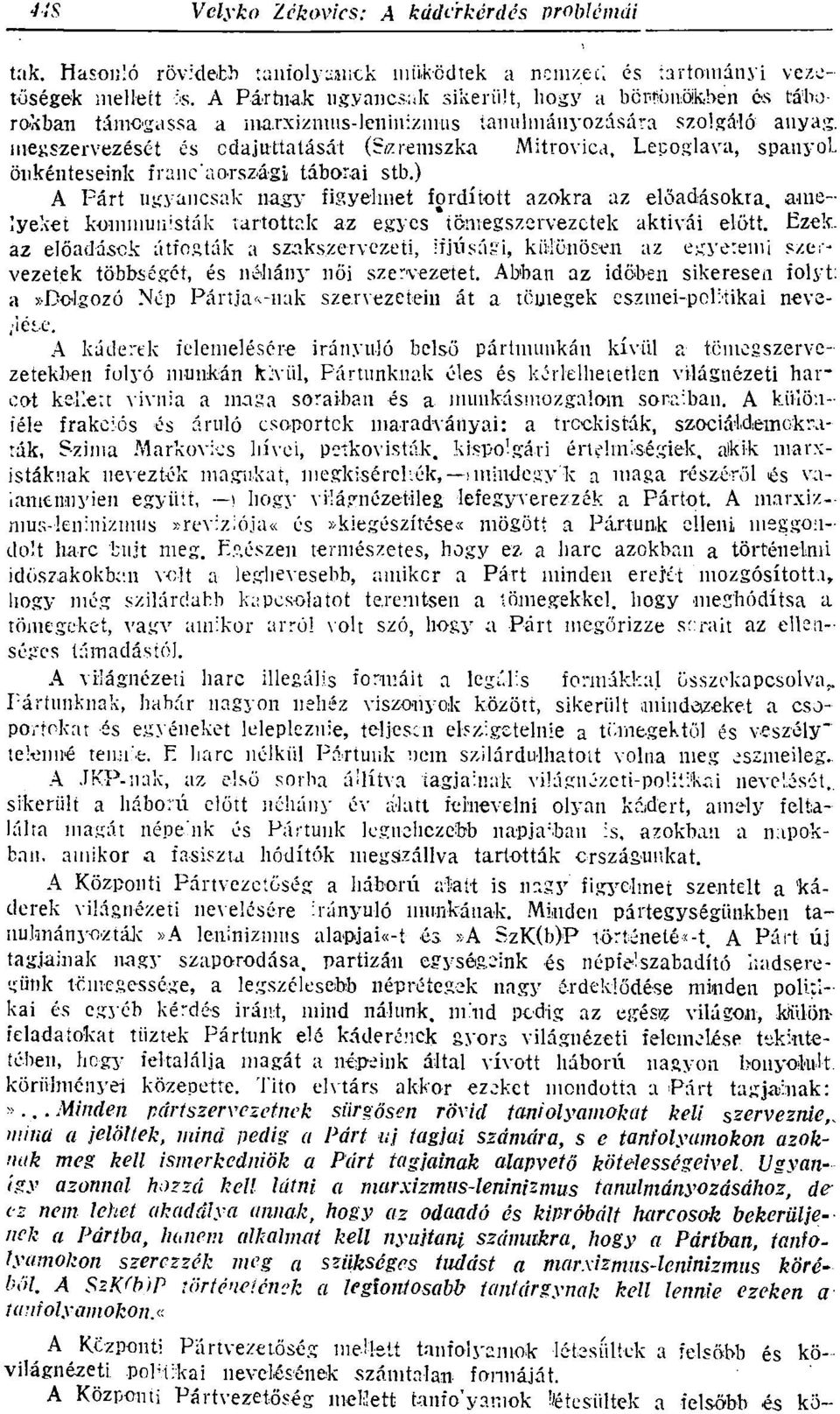 ) A Fárt ugyancsak nagy figyelmet fordított azokra az előadásokra, amelyeket kommunisták tartottak az egyes tömegszervezetek aktívái előtt. Ezek.