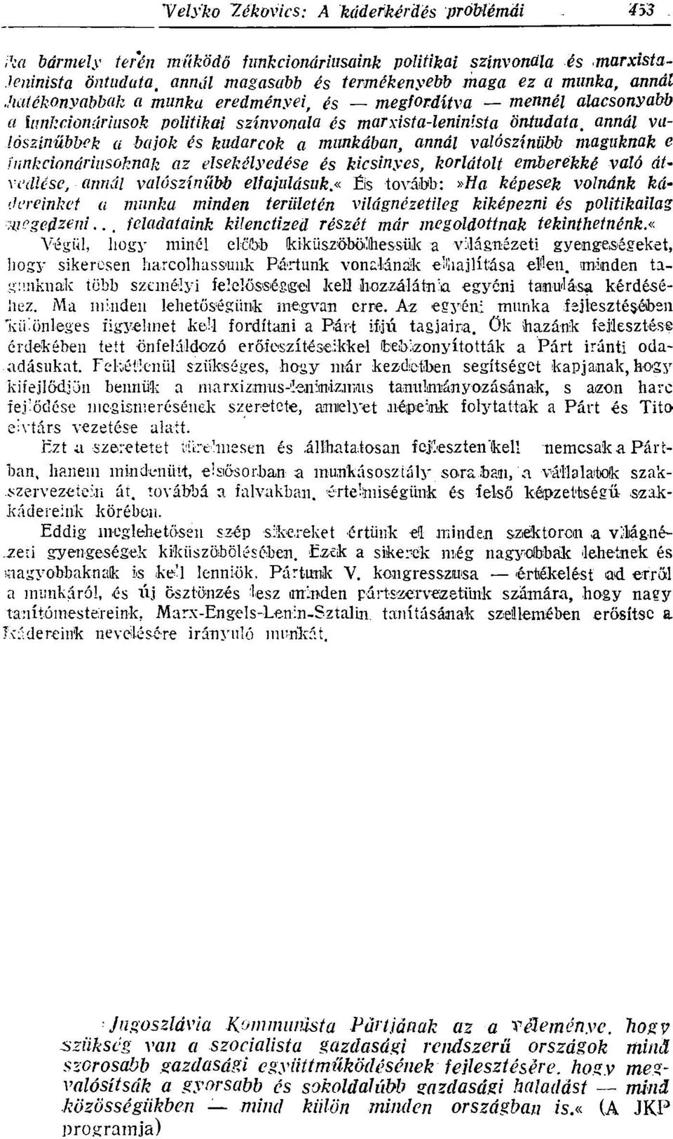 valószínűbb maguknak e funkcionáriusoknak az elsekélyedése és kicsinyes, korlátolt emberékké való átvcdlésc, annál valószínűbb elfajulásuk.