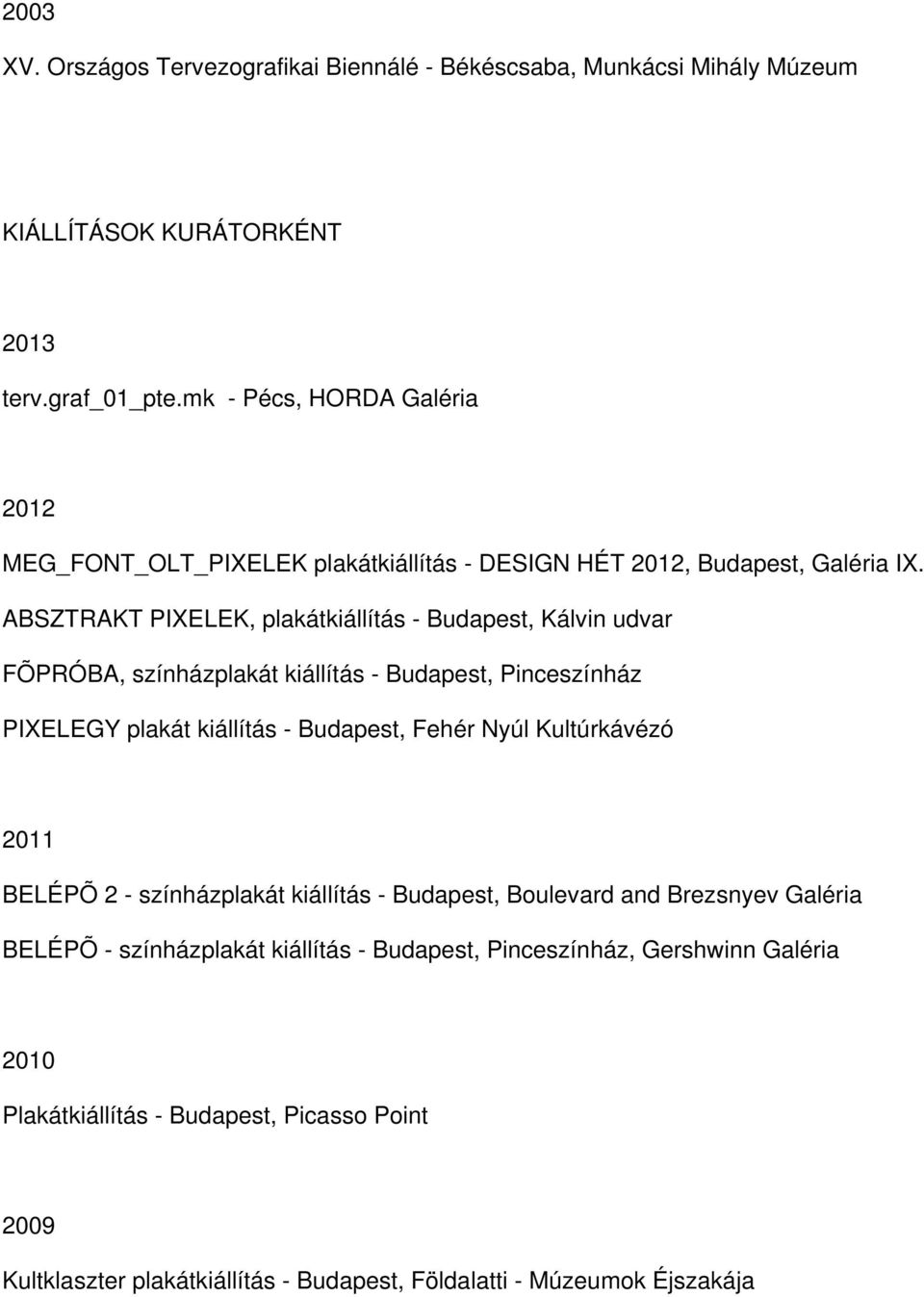 ABSZTRAKT PIXELEK, plakátkiállítás - Budapest, Kálvin udvar FÕPRÓBA, színházplakát kiállítás - Budapest, Pinceszínház PIXELEGY plakát kiállítás - Budapest, Fehér Nyúl