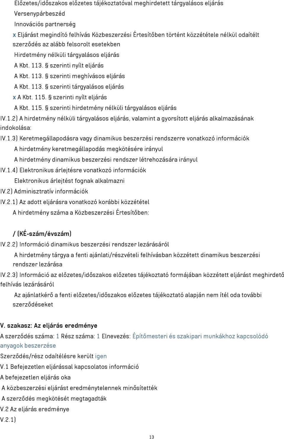 115. szerinti nyílt eljárás A Kbt. 115. szerinti hirdetmény nélküli tárgyalásos eljárás IV.1.2) A hirdetmény nélküli tárgyalásos eljárás, valamint a gyorsított eljárás alkalmazásának indokolása: