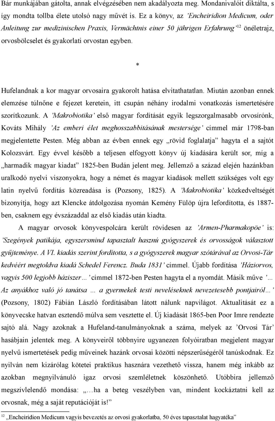 * Hufelandnak a kor magyar orvosaira gyakorolt hatása elvitathatatlan. Miután azonban ennek elemzése túlnőne e fejezet keretein, itt csupán néhány irodalmi vonatkozás ismertetésére szorítkozunk.