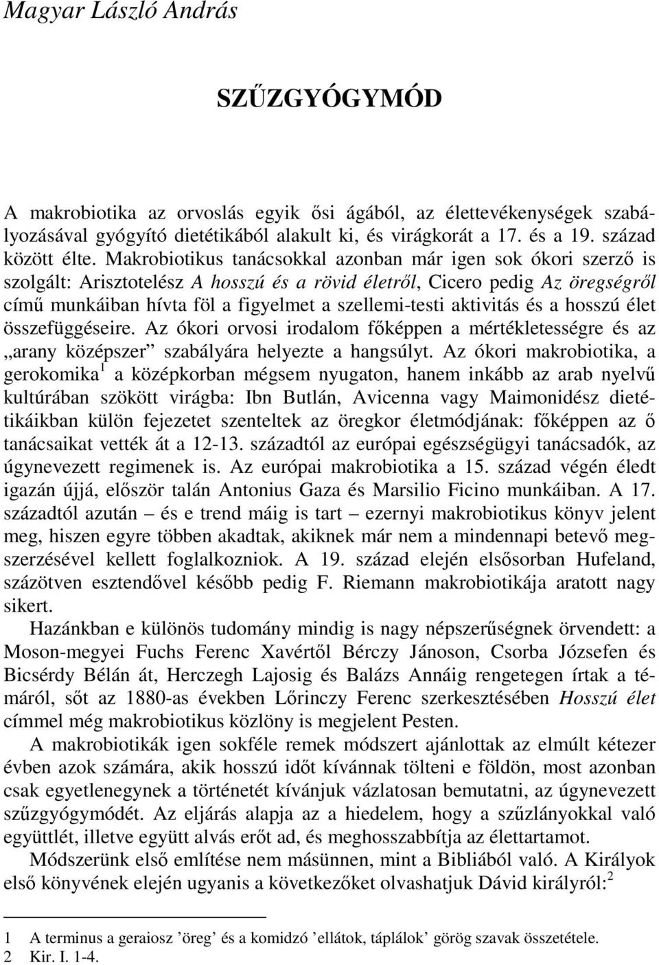 aktivitás és a hosszú élet összefüggéseire. Az ókori orvosi irodalom főképpen a mértékletességre és az arany középszer szabályára helyezte a hangsúlyt.