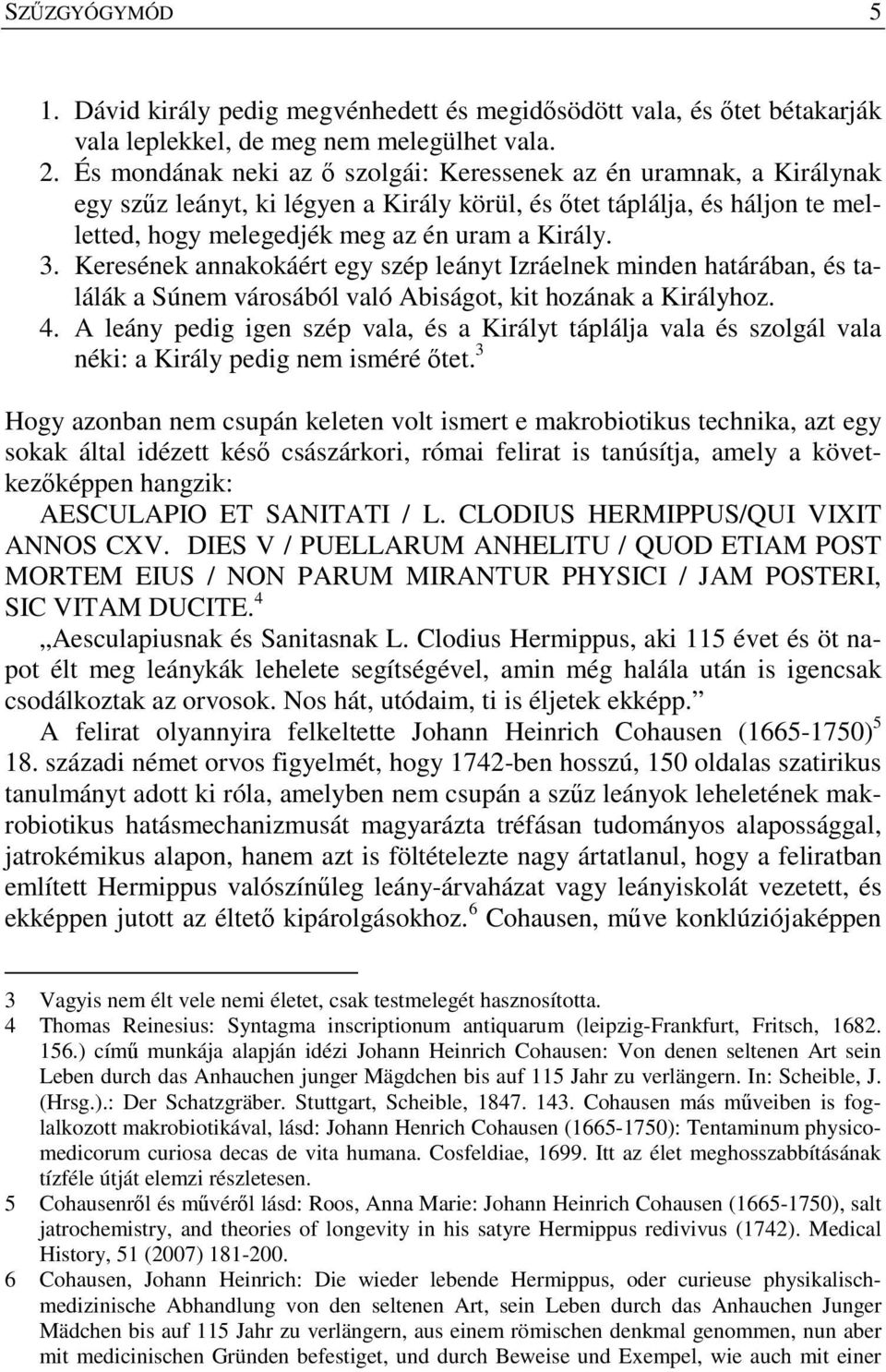 Keresének annakokáért egy szép leányt Izráelnek minden határában, és találák a Súnem városából való Abiságot, kit hozának a Királyhoz. 4.