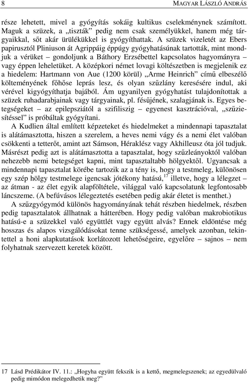 A szüzek vizeletét az Ebers papirusztól Pliniuson át Agrippáig éppúgy gyógyhatásúnak tartották, mint mondjuk a vérüket gondoljunk a Báthory Erzsébettel kapcsolatos hagyományra vagy éppen leheletüket.