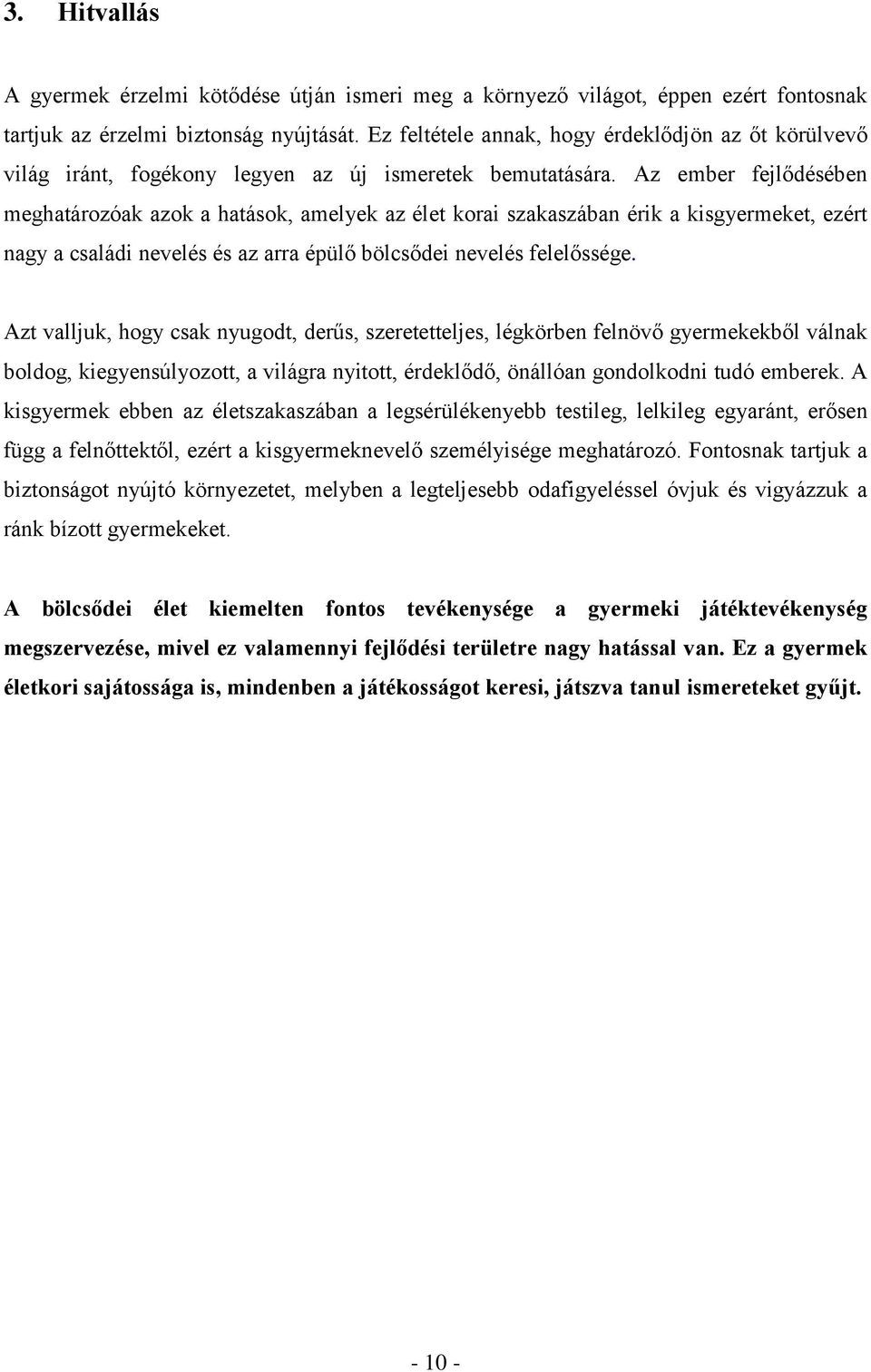 Az ember fejlődésében meghatározóak azok a hatások, amelyek az élet korai szakaszában érik a kisgyermeket, ezért nagy a családi nevelés és az arra épülő bölcsődei nevelés felelőssége.