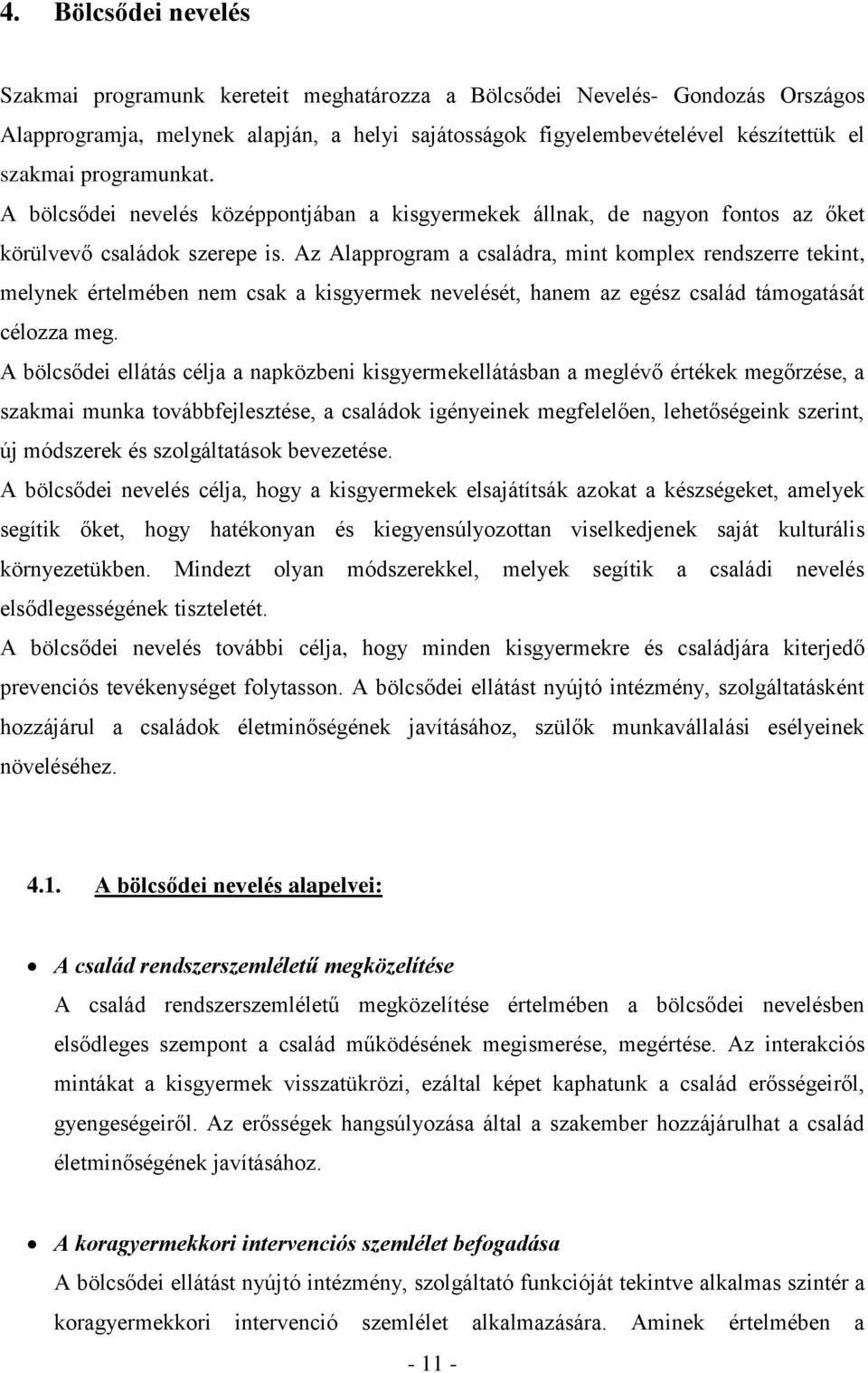 Az Alapprogram a családra, mint komplex rendszerre tekint, melynek értelmében nem csak a kisgyermek nevelését, hanem az egész család támogatását célozza meg.