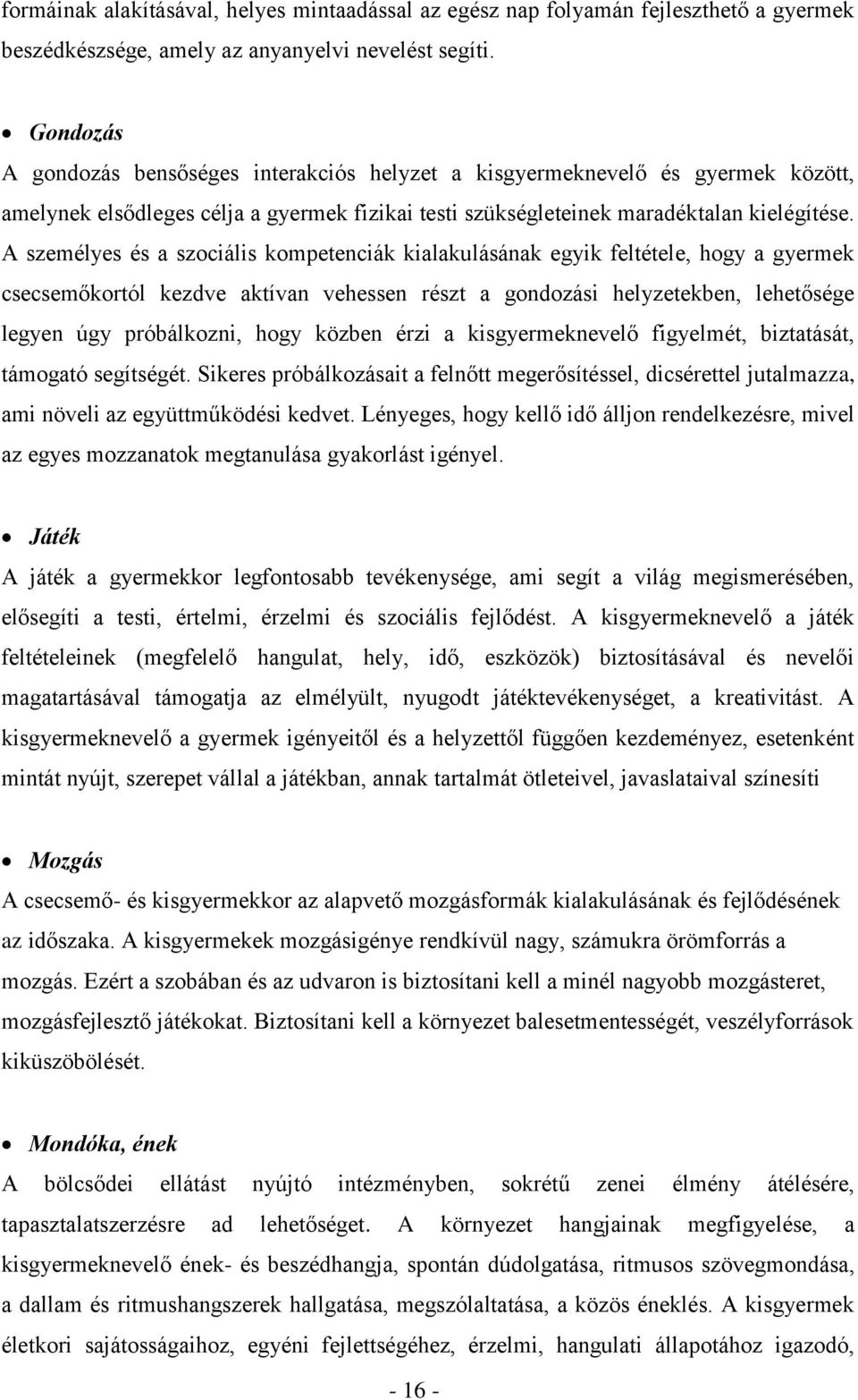 A személyes és a szociális kompetenciák kialakulásának egyik feltétele, hogy a gyermek csecsemőkortól kezdve aktívan vehessen részt a gondozási helyzetekben, lehetősége legyen úgy próbálkozni, hogy