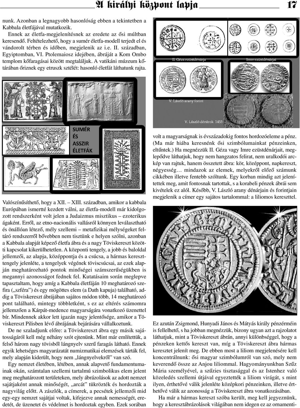 Ptolemaiosz idejében, ábráját a Kom Ombo templom kőfaragásai között megtaláljuk. A vatikáni múzeum kőtárában őriznek egy etruszk sztélét: hasonló életfát láthatunk rajta.