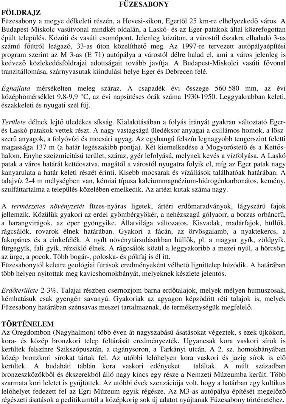 Jelenleg közúton, a várostól északra elhaladó 3-as számú főútról leágazó, 33-as úton közelíthető meg.