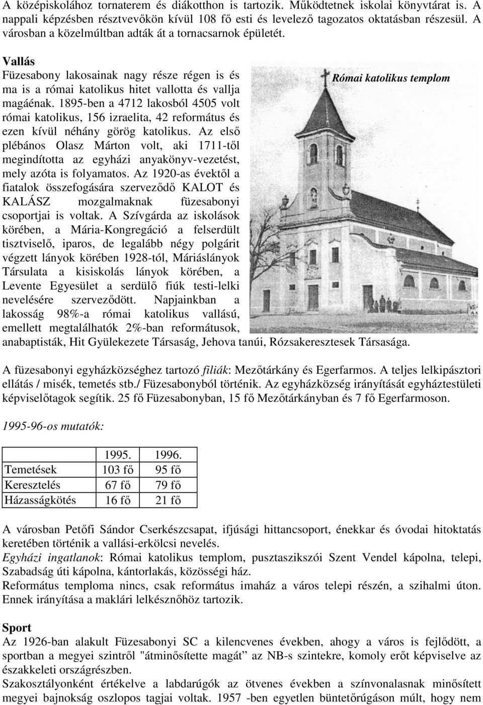 1895-ben a 4712 lakosból 4505 volt római katolikus, 156 izraelita, 42 református és ezen kívül néhány görög katolikus.