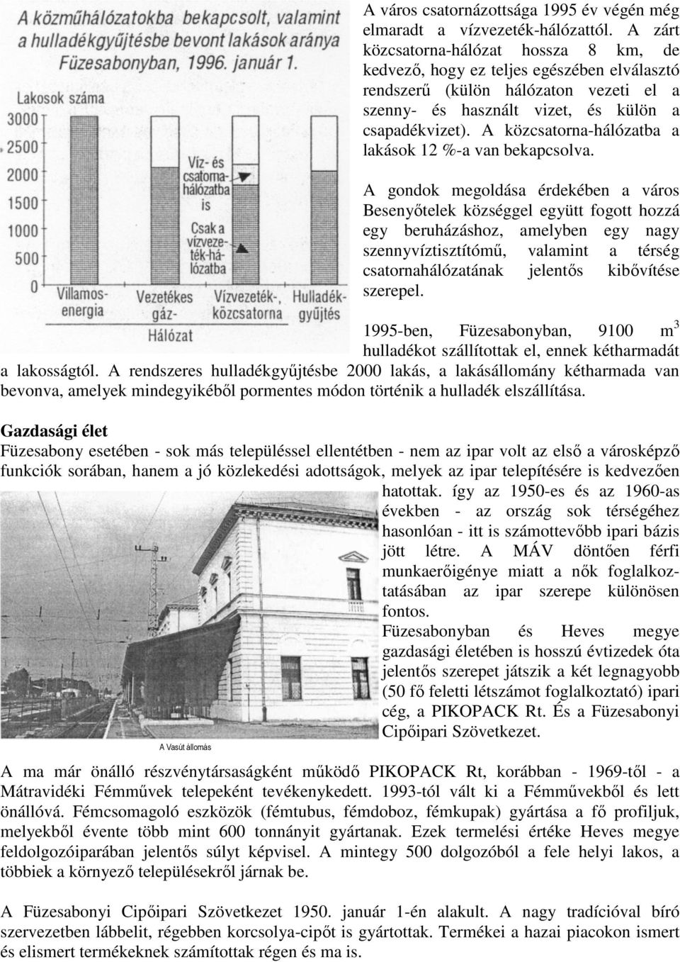 A közcsatorna-hálózatba a lakások 12 %-a van bekapcsolva.
