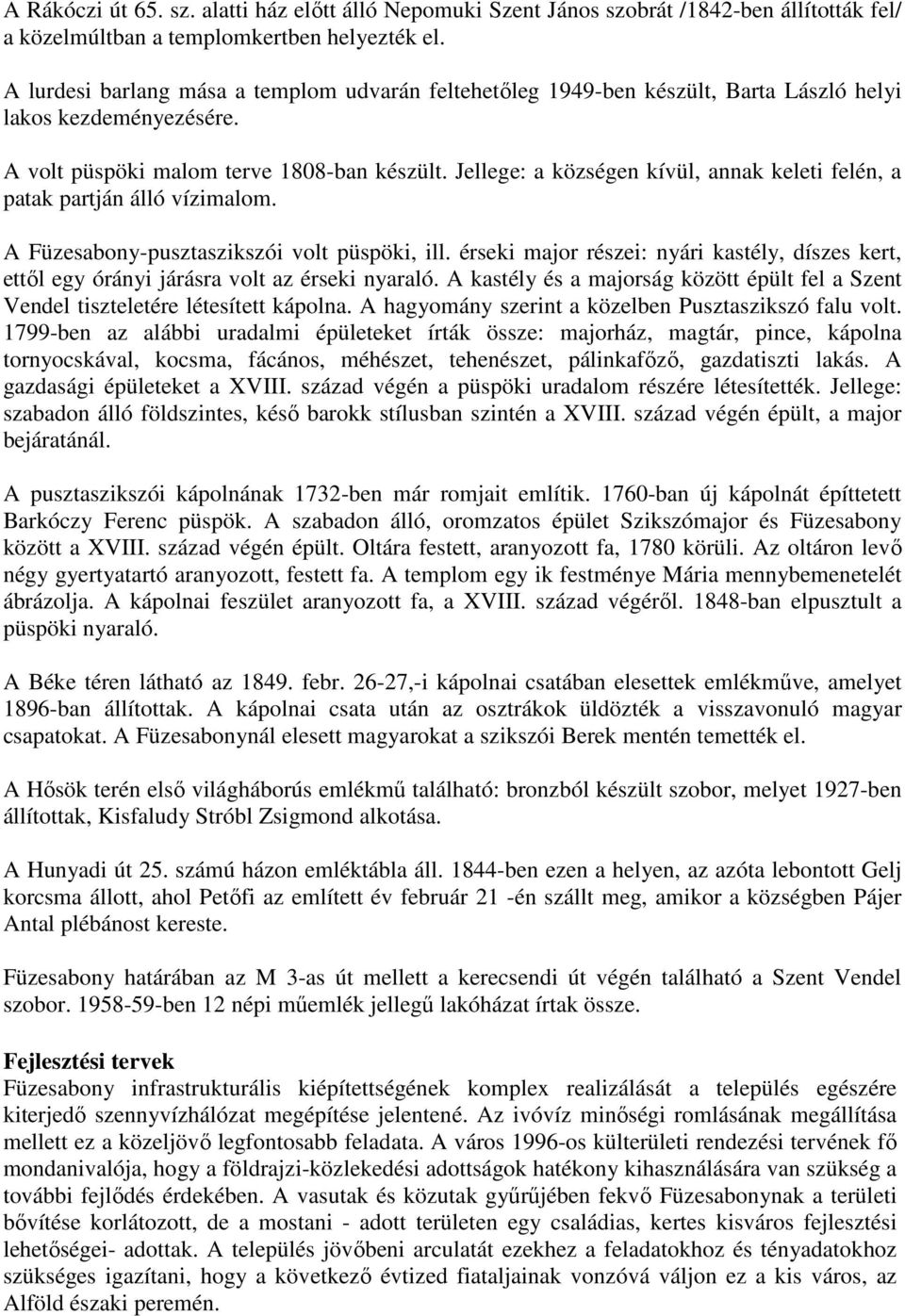 Jellege: a községen kívül, annak keleti felén, a patak partján álló vízimalom. A Füzesabony-pusztaszikszói volt püspöki, ill.