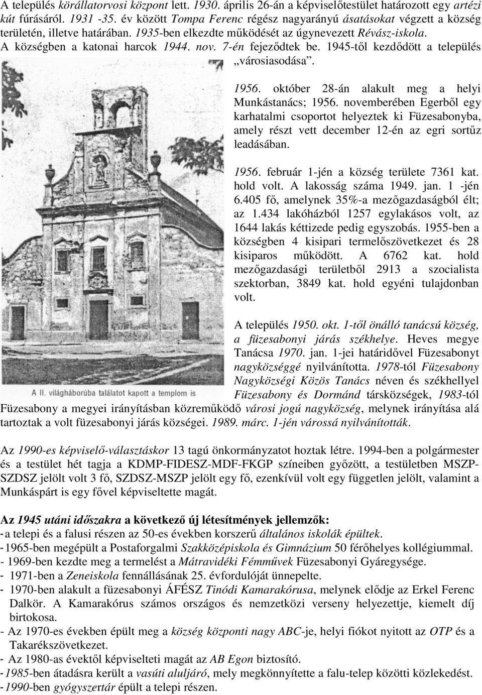 7-én fejeződtek be. 1945-től kezdődött a település városiasodása. 1956. október 28-án alakult meg a helyi Munkástanács; 1956.