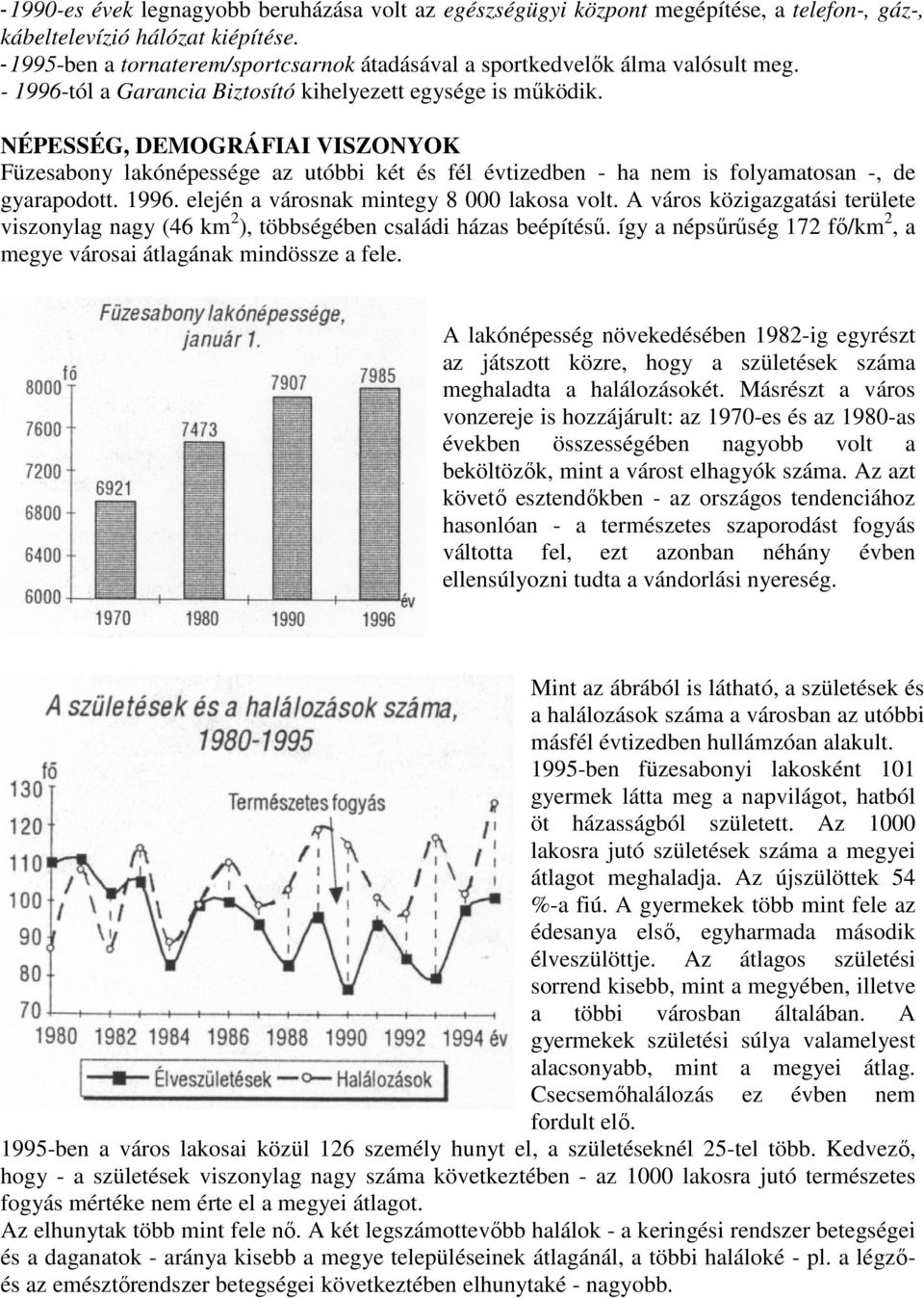 NÉPESSÉG, DEMOGRÁFIAI VISZONYOK Füzesabony lakónépessége az utóbbi két és fél évtizedben - ha nem is folyamatosan -, de gyarapodott. 1996. elején a városnak mintegy 8 000 lakosa volt.