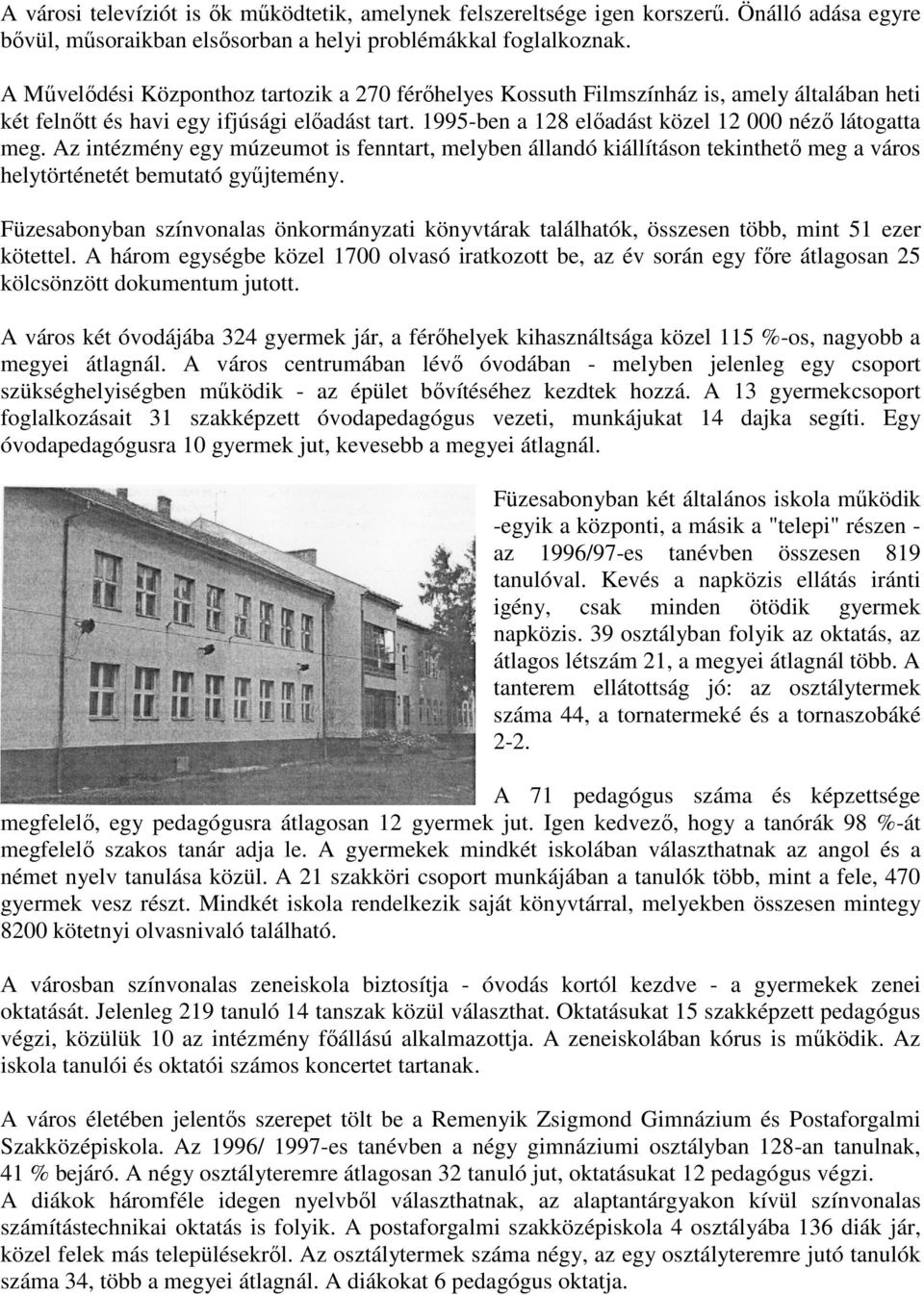 Az intézmény egy múzeumot is fenntart, melyben állandó kiállításon tekinthető meg a város helytörténetét bemutató gyűjtemény.