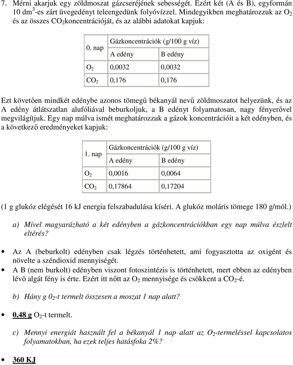 nap Gázkoncentrációk (g/100 g víz) A edény B edény O 2 0,0032 0,0032 CO 2 0,176 0,176 Ezt követően mindkét edénybe azonos tömegű békanyál nevű zöldmoszatot helyezünk, és az A edény átlátszatlan