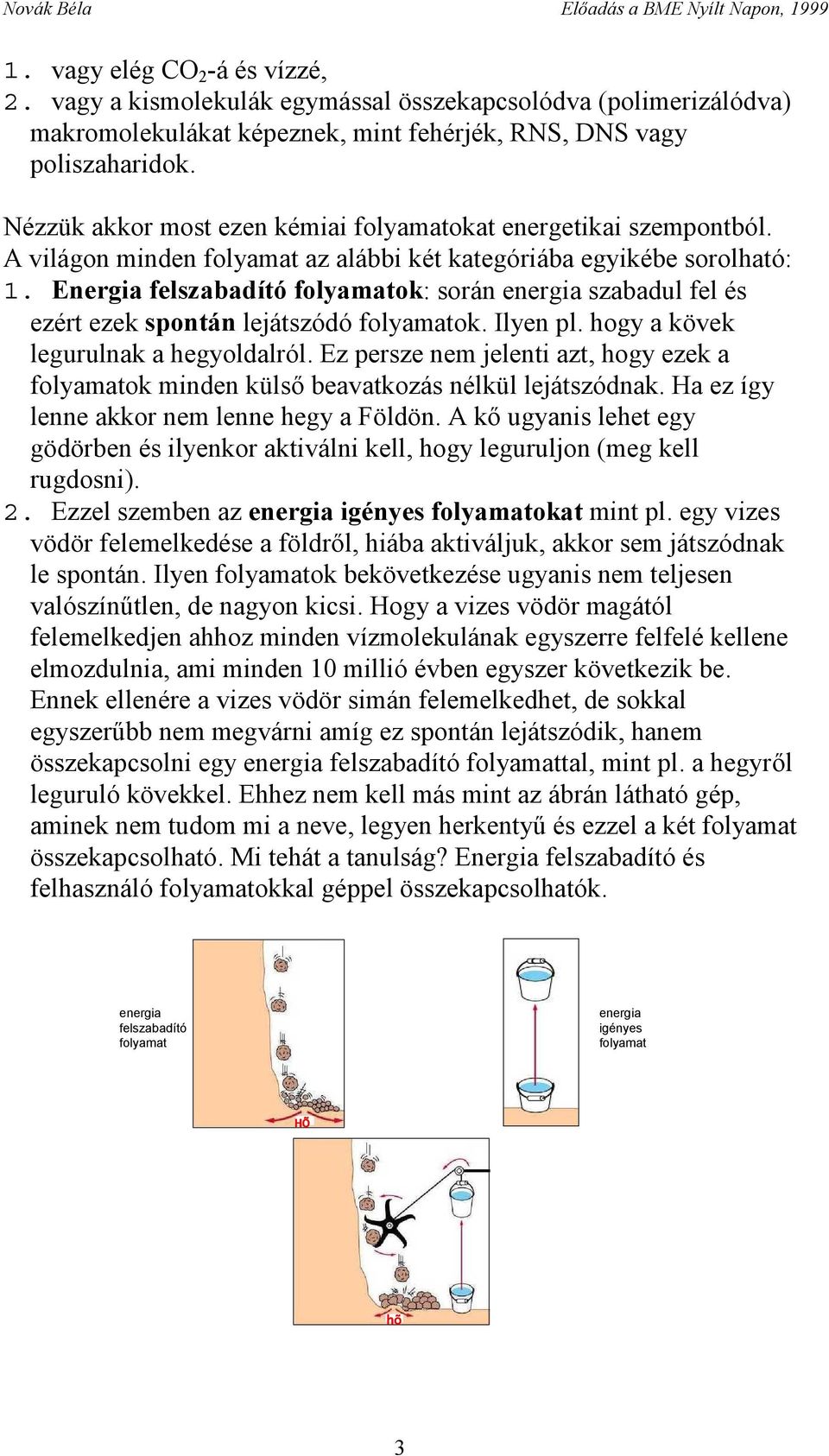 Energia felszabadító folyamatok: során energia szabadul fel és ezért ezek spontán lejátszódó folyamatok. Ilyen pl. hogy a kövek legurulnak a hegyoldalról.