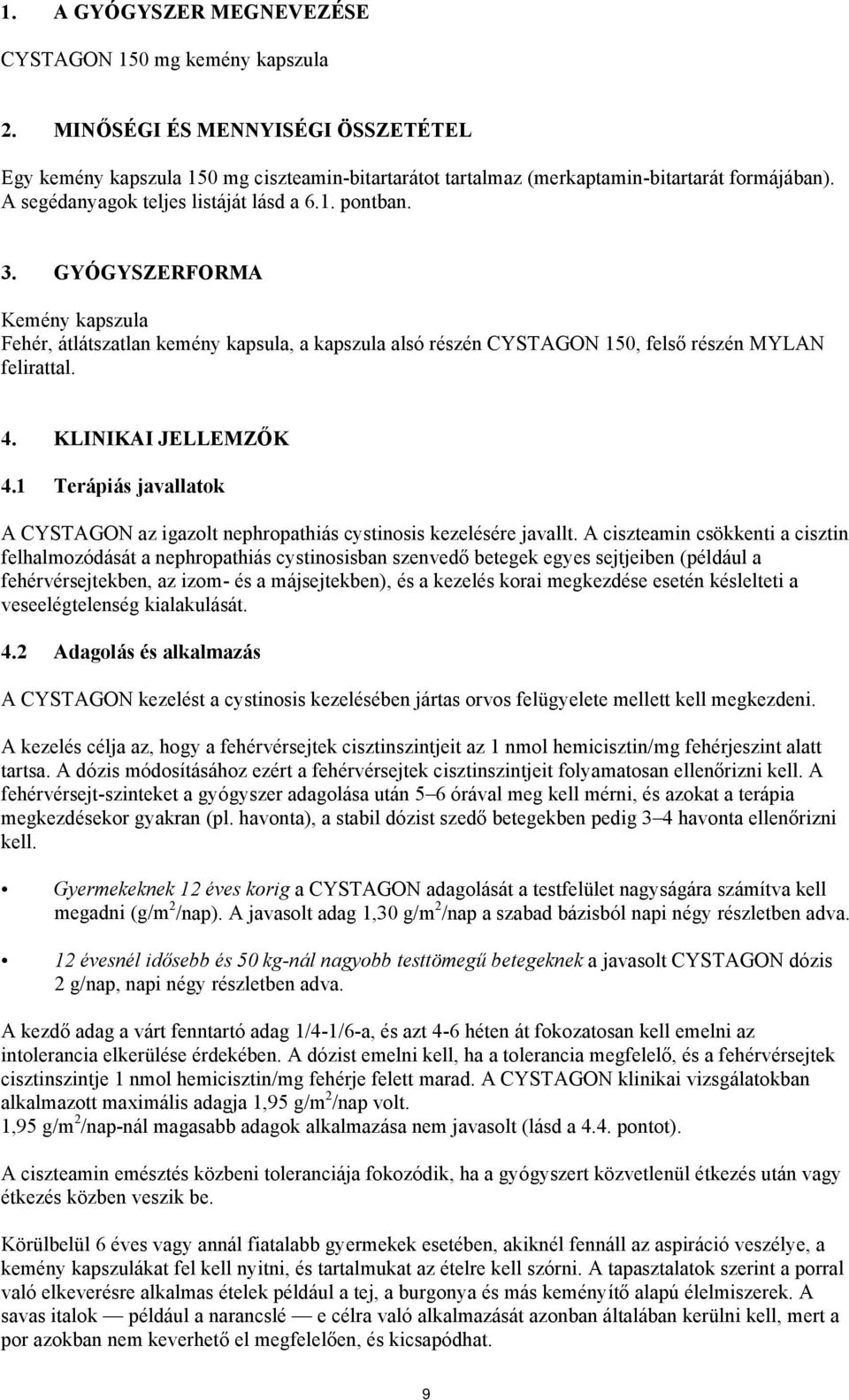 KLINIKAI JELLEMZŐK 4.1 Terápiás javallatok A CYSTAGON az igazolt nephropathiás cystinosis kezelésére javallt.