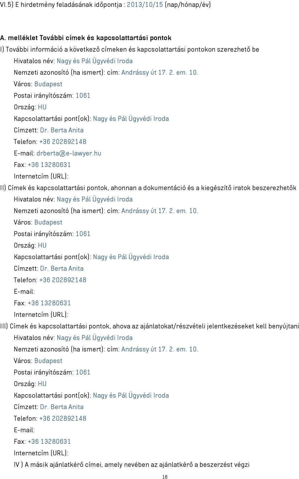 ismert): cím: Andrássy út 17. 2. em. 10. Város: Budapest Postai irányítószám: 1061 Ország: HU Kapcsolattartási pont(ok): Nagy és Pál Ügyvédi Iroda Címzett: Dr.